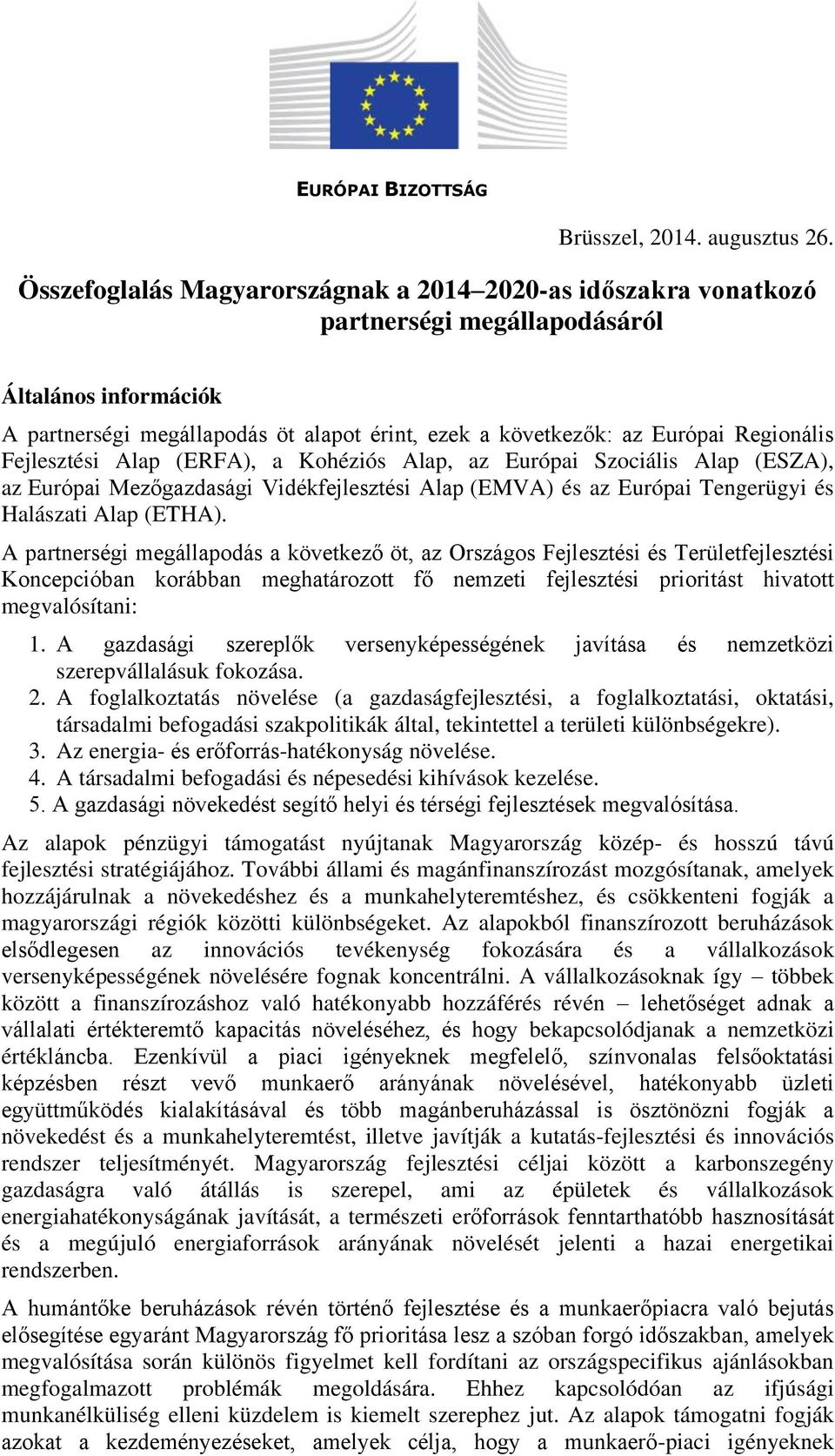 Regionális Fejlesztési Alap (ERFA), a Kohéziós Alap, az Európai Szociális Alap (ESZA), az Európai Mezőgazdasági Vidékfejlesztési Alap (EMVA) és az Európai Tengerügyi és Halászati Alap (ETHA).