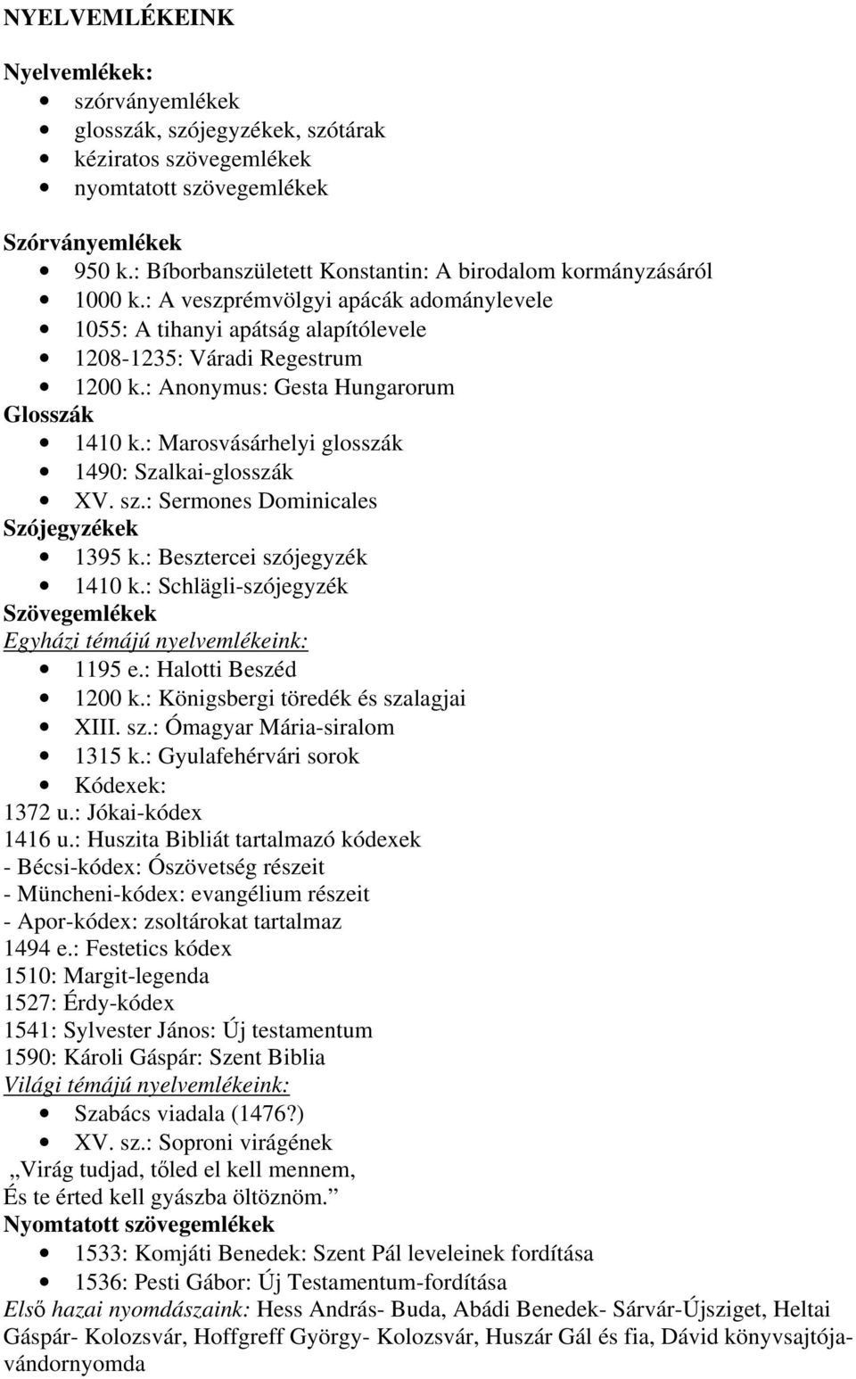 : Anonymus: Gesta Hungarorum Glosszák 1410 k.: Marosvásárhelyi glosszák 1490: Szalkai-glosszák XV. sz.: Sermones Dominicales Szójegyzékek 1395 k.: Besztercei szójegyzék 1410 k.