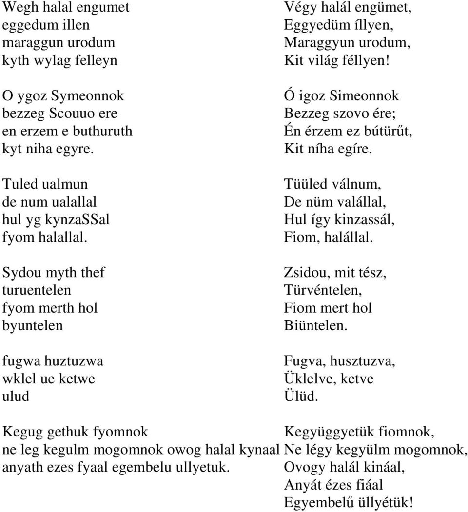 Ó igoz Simeonnok Bezzeg szovo ére; Én érzem ez bútürűt, Kit níha egíre. Tüüled válnum, De nüm valállal, Hul így kinzassál, Fiom, halállal. Zsidou, mit tész, Türvéntelen, Fiom mert hol Biüntelen.