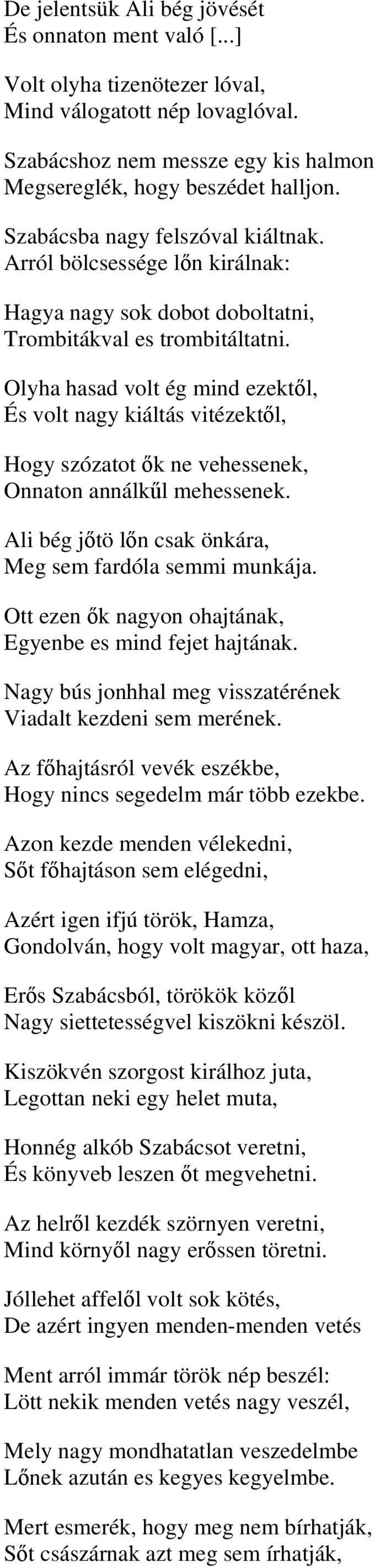 Olyha hasad volt ég mind ezektől, És volt nagy kiáltás vitézektől, Hogy szózatot ők ne vehessenek, Onnaton annálkűl mehessenek. Ali bég jőtö lőn csak önkára, Meg sem fardóla semmi munkája.