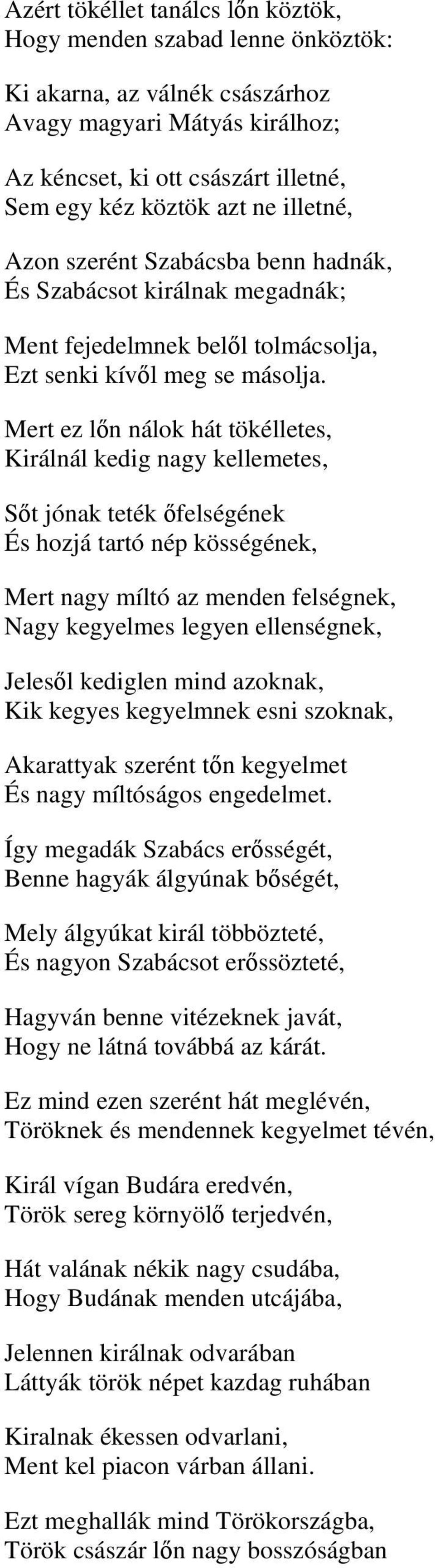 Mert ez lőn nálok hát tökélletes, Királnál kedig nagy kellemetes, Sőt jónak teték őfelségének És hozjá tartó nép kösségének, Mert nagy míltó az menden felségnek, Nagy kegyelmes legyen ellenségnek,