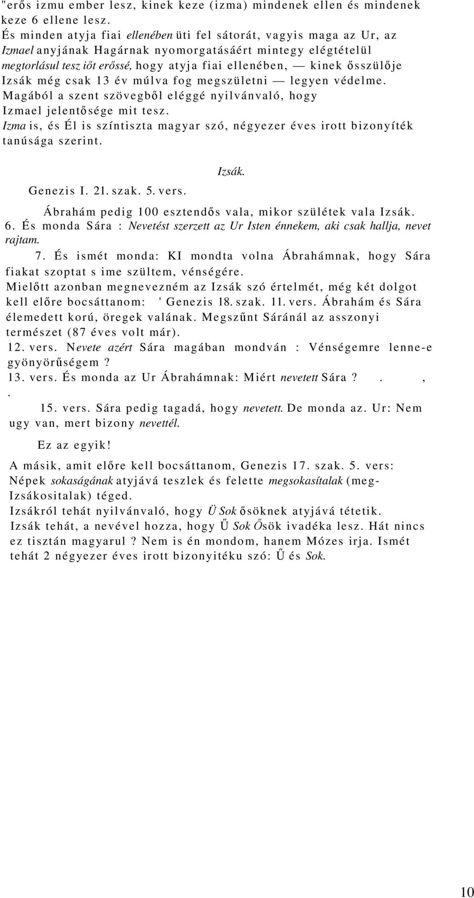 ısszülıje Izsák még csak 13 év múlva fog megszületni legyen védelme. Magából a szent szövegbıl eléggé nyilvánvaló, hogy Izmael jelentısége mit tesz.