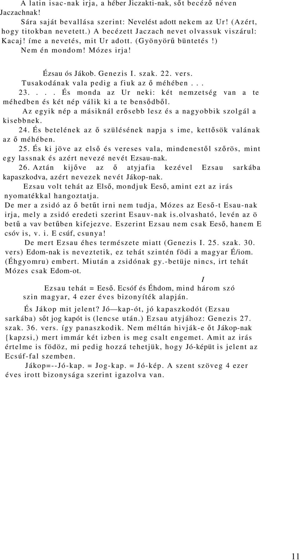 Tusakodának vala pedig a fiuk az ı méhében... 23.... És monda az Ur neki: két nemzetség van a te méhedben és két nép válik ki a te bensıdbıl.