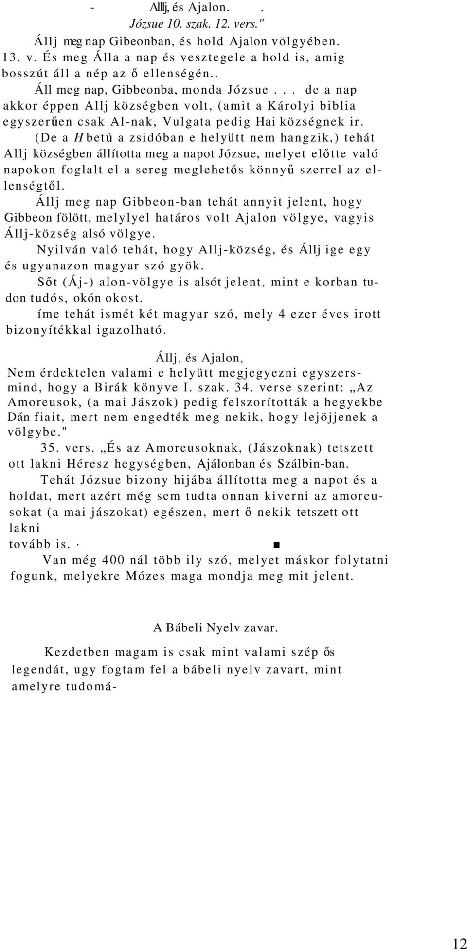 (De a H bető a zsidóban e helyütt nem hangzik,) tehát Allj községben állította meg a napot Józsue, melyet elıtte való napokon foglalt el a sereg meglehetıs könnyő szerrel az ellenségtıl.