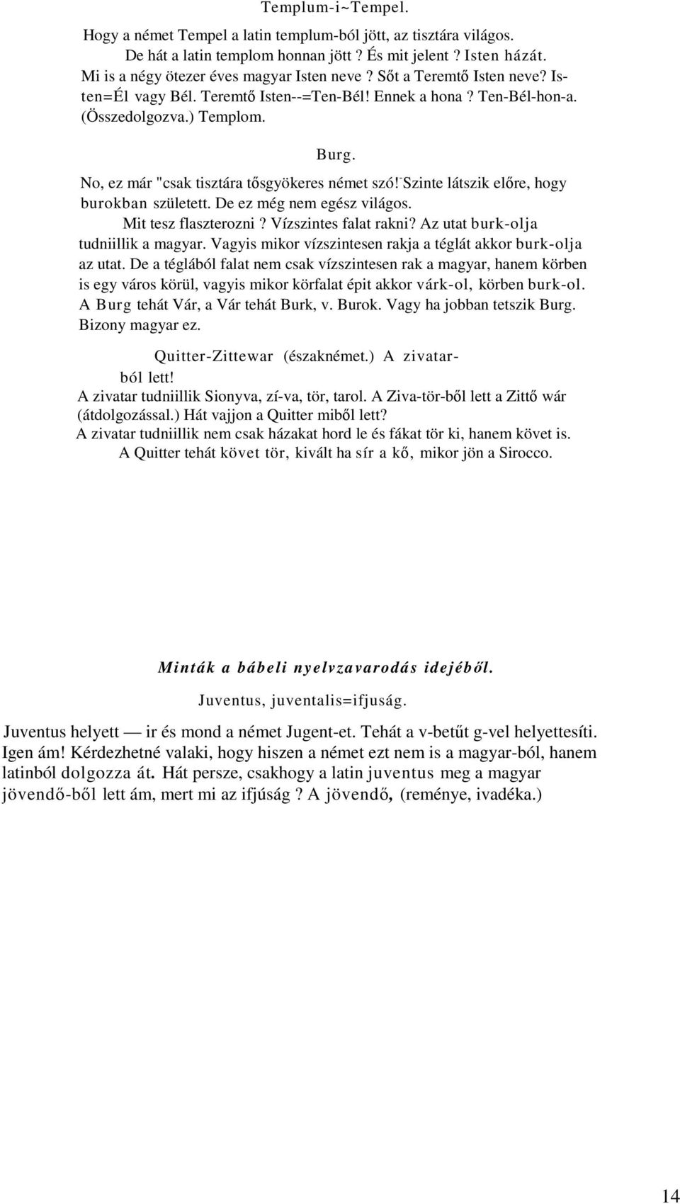 - Szinte látszik elıre, hogy burokban született. De ez még nem egész világos. Mit tesz flaszterozni? Vízszintes falat rakni? Az utat burk-olja tudniillik a magyar.