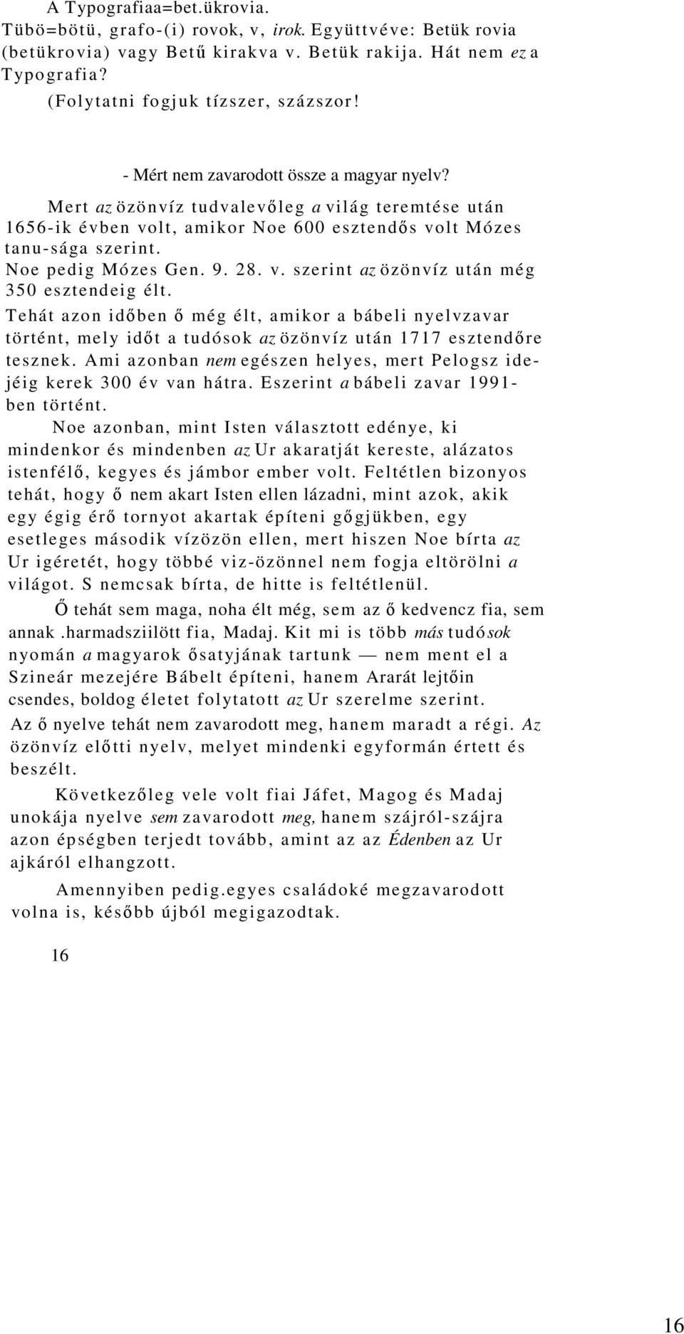 v. szerint az özönvíz után még 350 esztendeig élt. Tehát azon idıben ı még élt, amikor a bábeli nyelvzavar történt, mely idıt a tudósok az özönvíz után 1717 esztendıre tesznek.