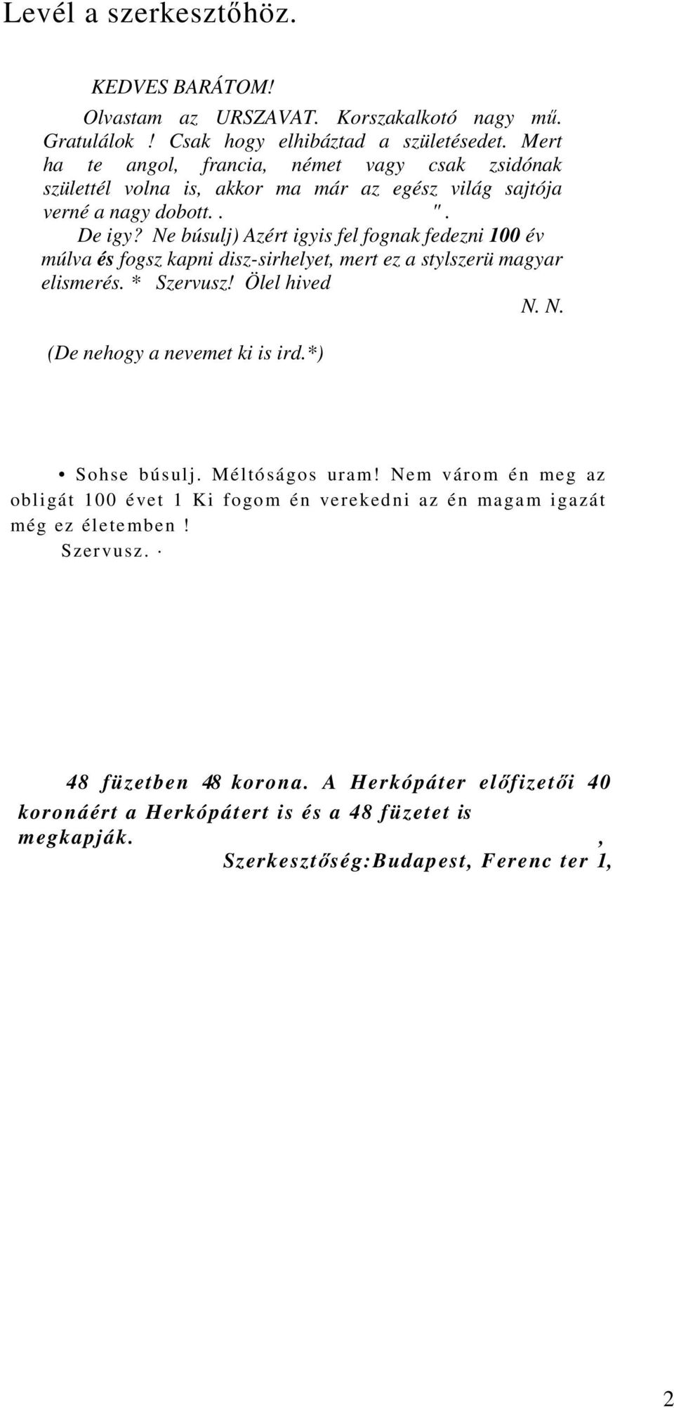 Ne búsulj) Azért igyis fel fognak fedezni 100 év múlva és fogsz kapni disz-sirhelyet, mert ez a stylszerü magyar elismerés. * Szervusz! Ölel hived N. N. (De nehogy a nevemet ki is ird.