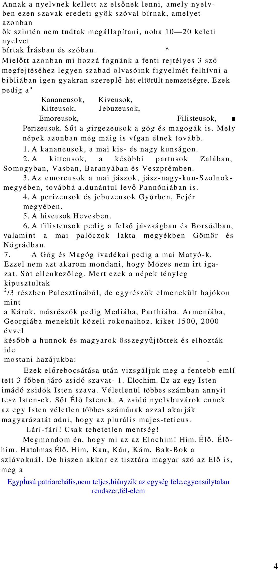 Ezek pedig a" Kananeusok, Kiveusok, Kitteusok, Jebuzeusok, Emoreusok, Filisteusok, Perizeusok. Sıt a girgezeusok a góg és magogák is. Mely népek azonban még máig is vígan élnek tovább. 1.