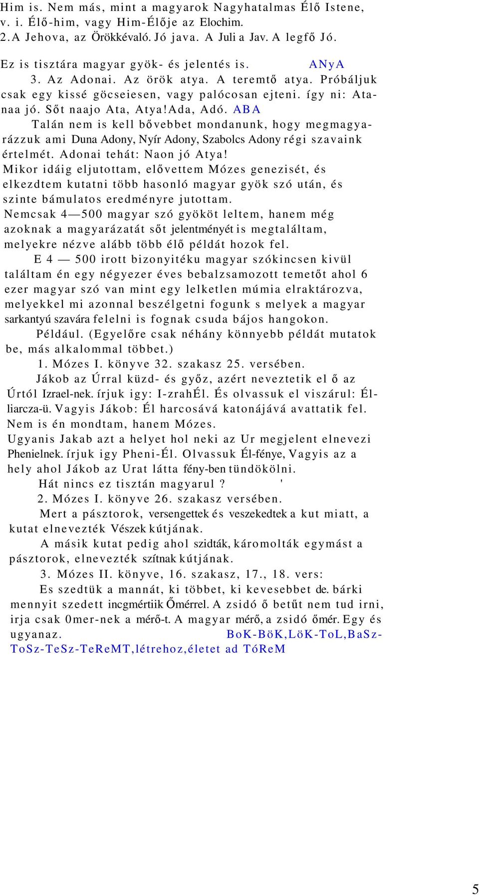 Ada, Adó. ABA Talán nem is kell bıvebbet mondanunk, hogy megmagyarázzuk ami Duna Adony, Nyír Adony, Szabolcs Adony régi szavaink értelmét. Adonai tehát: Naon jó Atya!