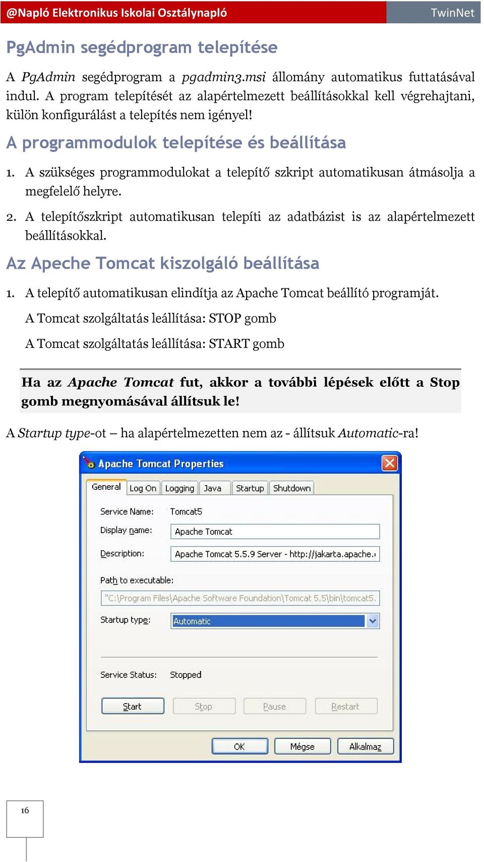 A szükséges programmodulokat a telepítő szkript automatikusan átmásolja a megfelelő helyre. 2. A telepítőszkript automatikusan telepíti az adatbázist is az alapértelmezett beállításokkal.