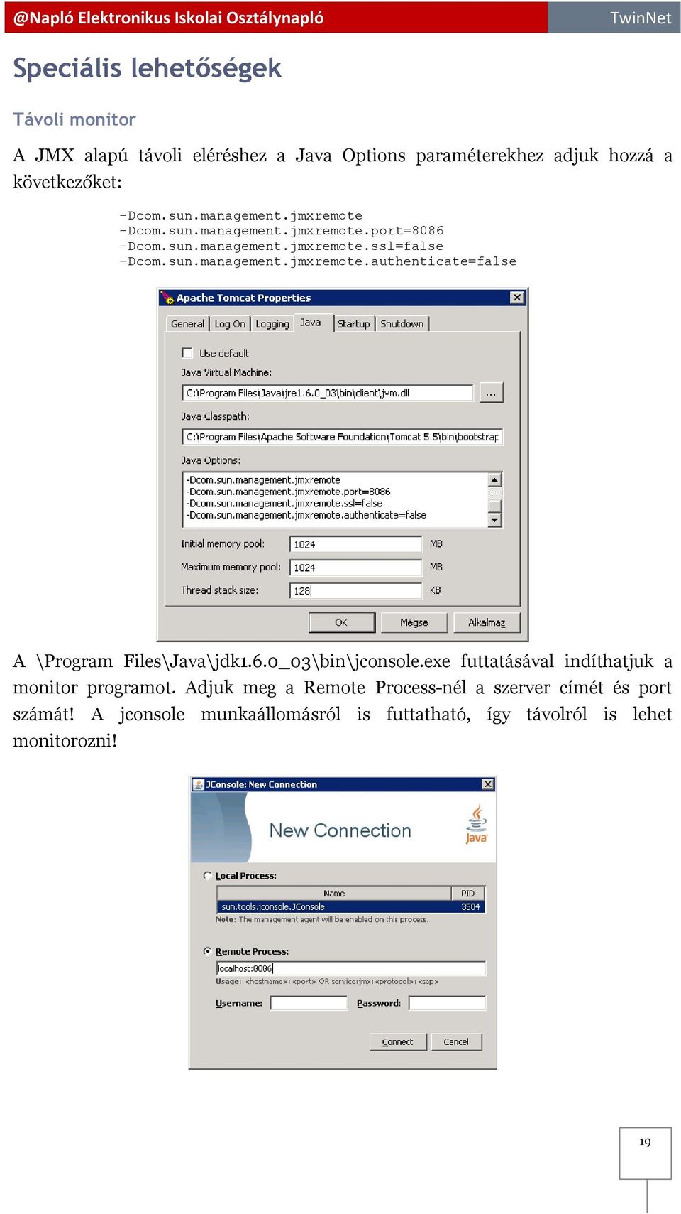 6.0_03\bin\jconsole.exe futtatásával indíthatjuk a monitor programot. Adjuk meg a Remote Process-nél a szerver címét és port számát!