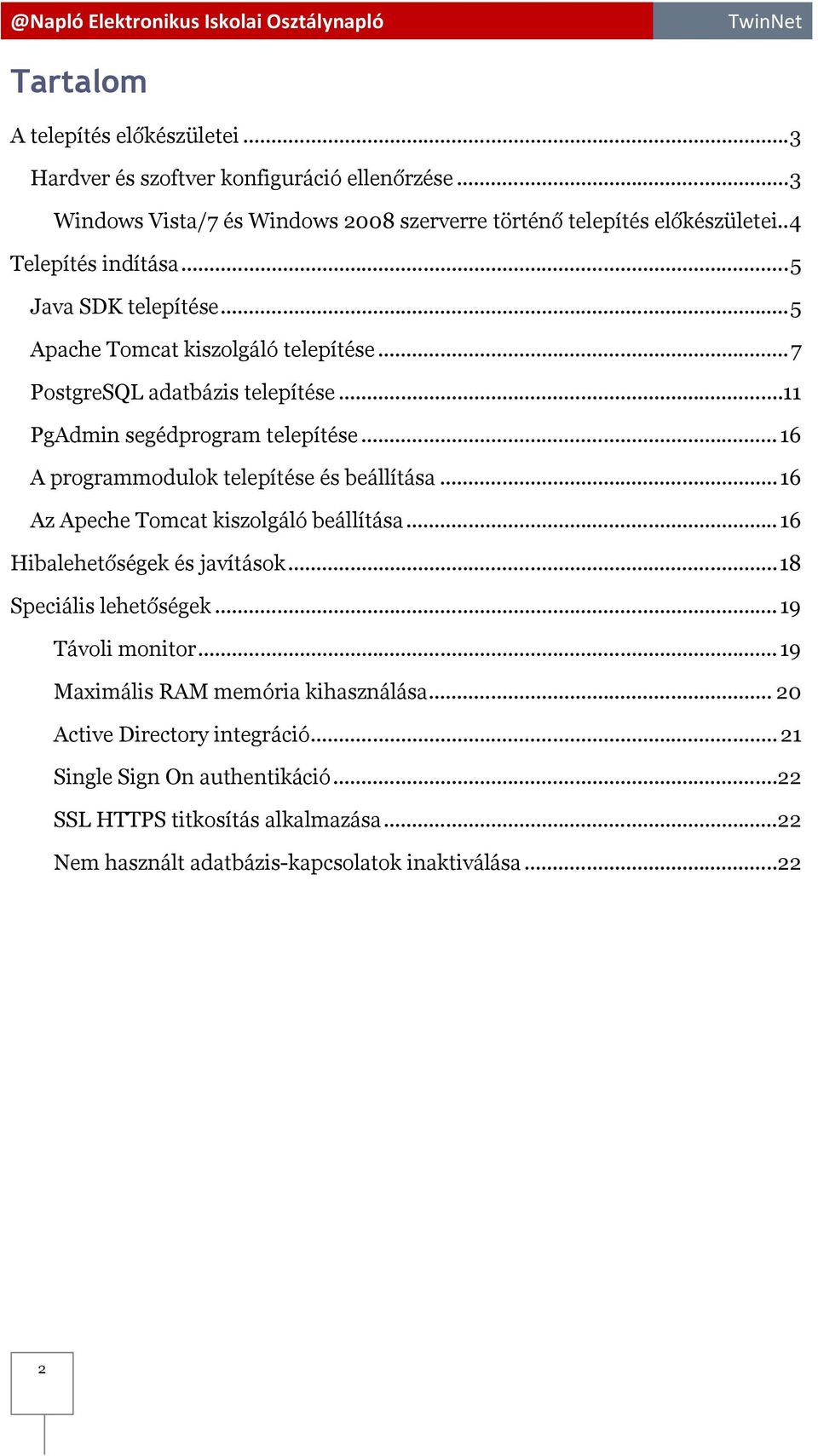 .. 16 A programmodulok telepítése és beállítása... 16 Az Apeche Tomcat kiszolgáló beállítása... 16 Hibalehetőségek és javítások... 18 Speciális lehetőségek... 19 Távoli monitor.