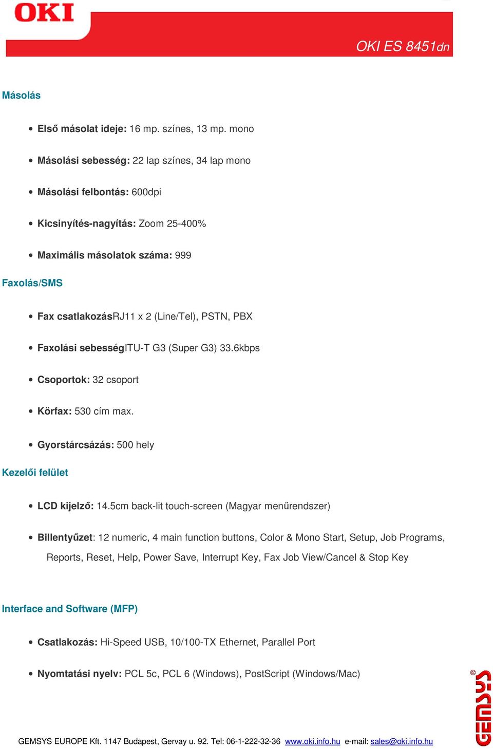 PSTN, PBX Faxolási sebességitu-t G3 (Super G3) 33.6kbps Csoportok: 32 csoport Körfax: 530 cím max. Gyorstárcsázás: 500 hely Kezelői felület LCD kijelző: 14.