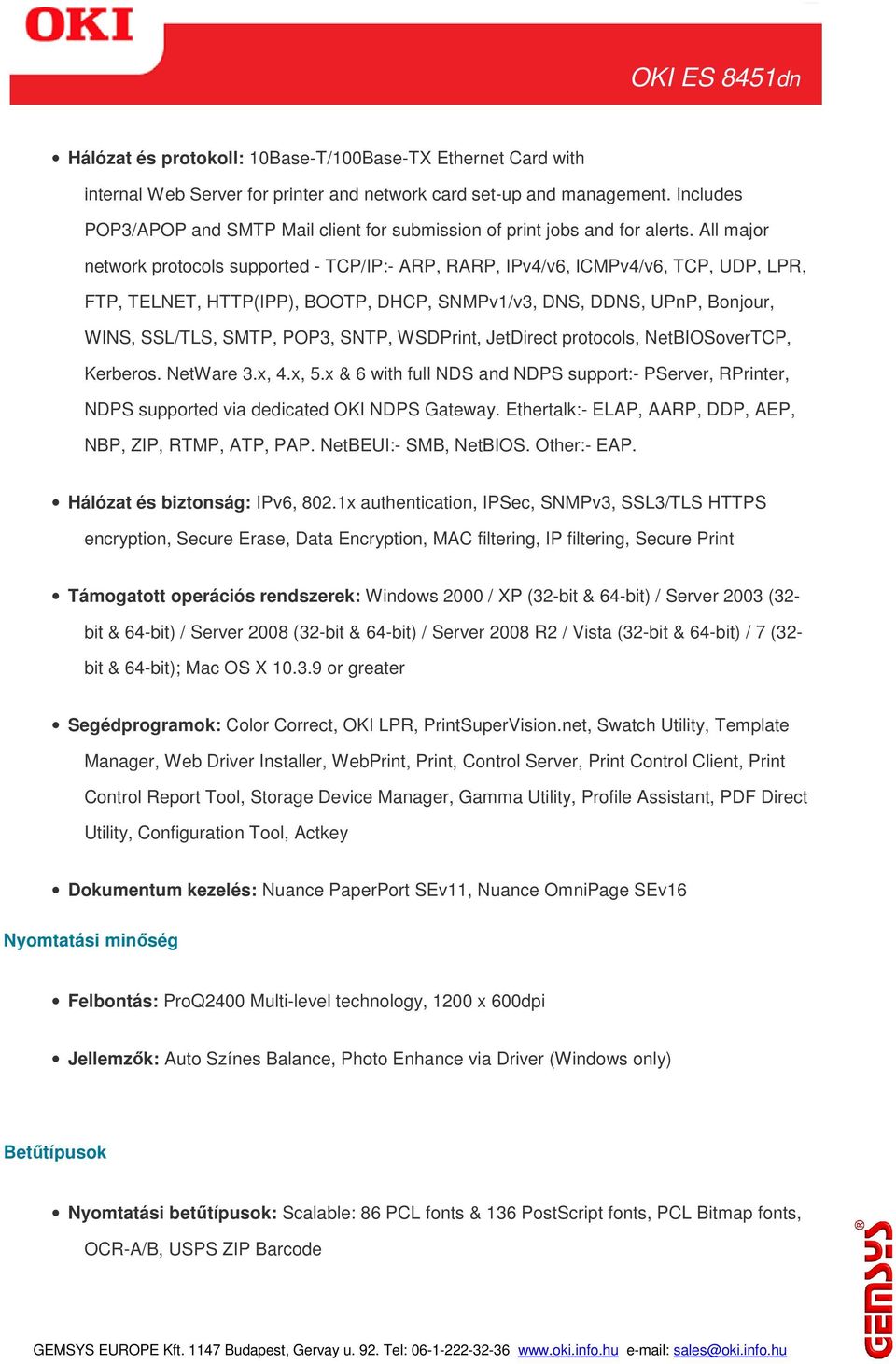 All major network protocols supported - TCP/IP:- ARP, RARP, IPv4/v6, ICMPv4/v6, TCP, UDP, LPR, FTP, TELNET, HTTP(IPP), BOOTP, DHCP, SNMPv1/v3, DNS, DDNS, UPnP, Bonjour, WINS, SSL/TLS, SMTP, POP3,