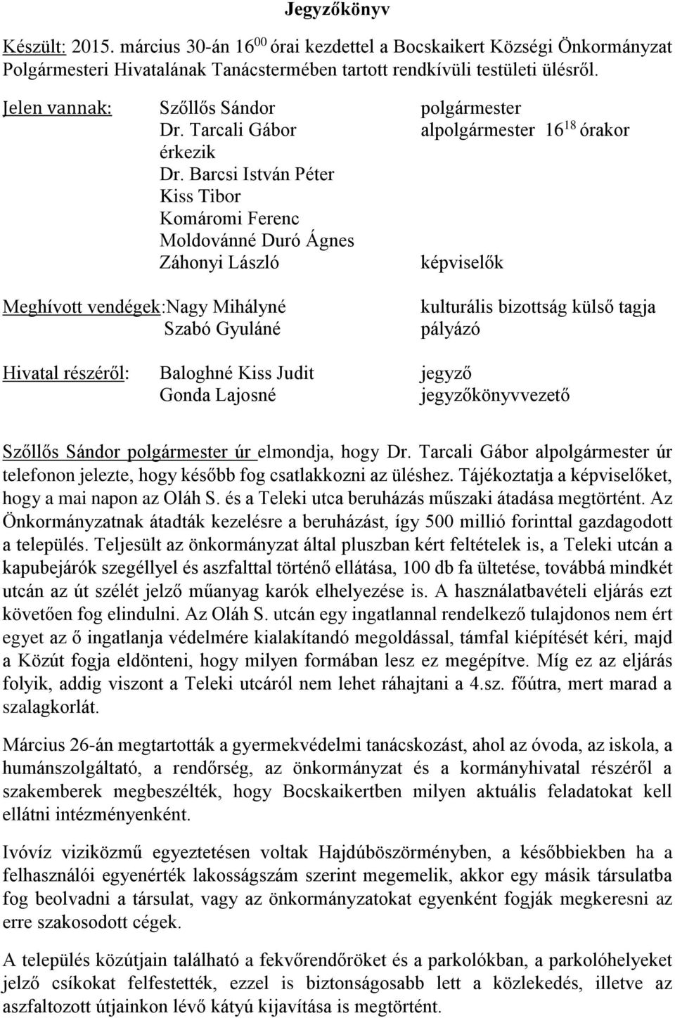 Barcsi István Péter Kiss Tibor Komáromi Ferenc Moldovánné Duró Ágnes Záhonyi László képviselők Meghívott vendégek:nagy Mihályné Szabó Gyuláné kulturális bizottság külső tagja pályázó Hivatal