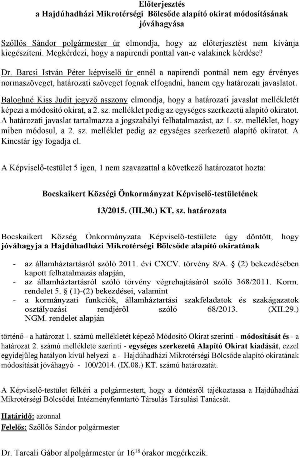 Barcsi István Péter képviselő úr ennél a napirendi pontnál nem egy érvényes normaszöveget, határozati szöveget fognak elfogadni, hanem egy határozati javaslatot.