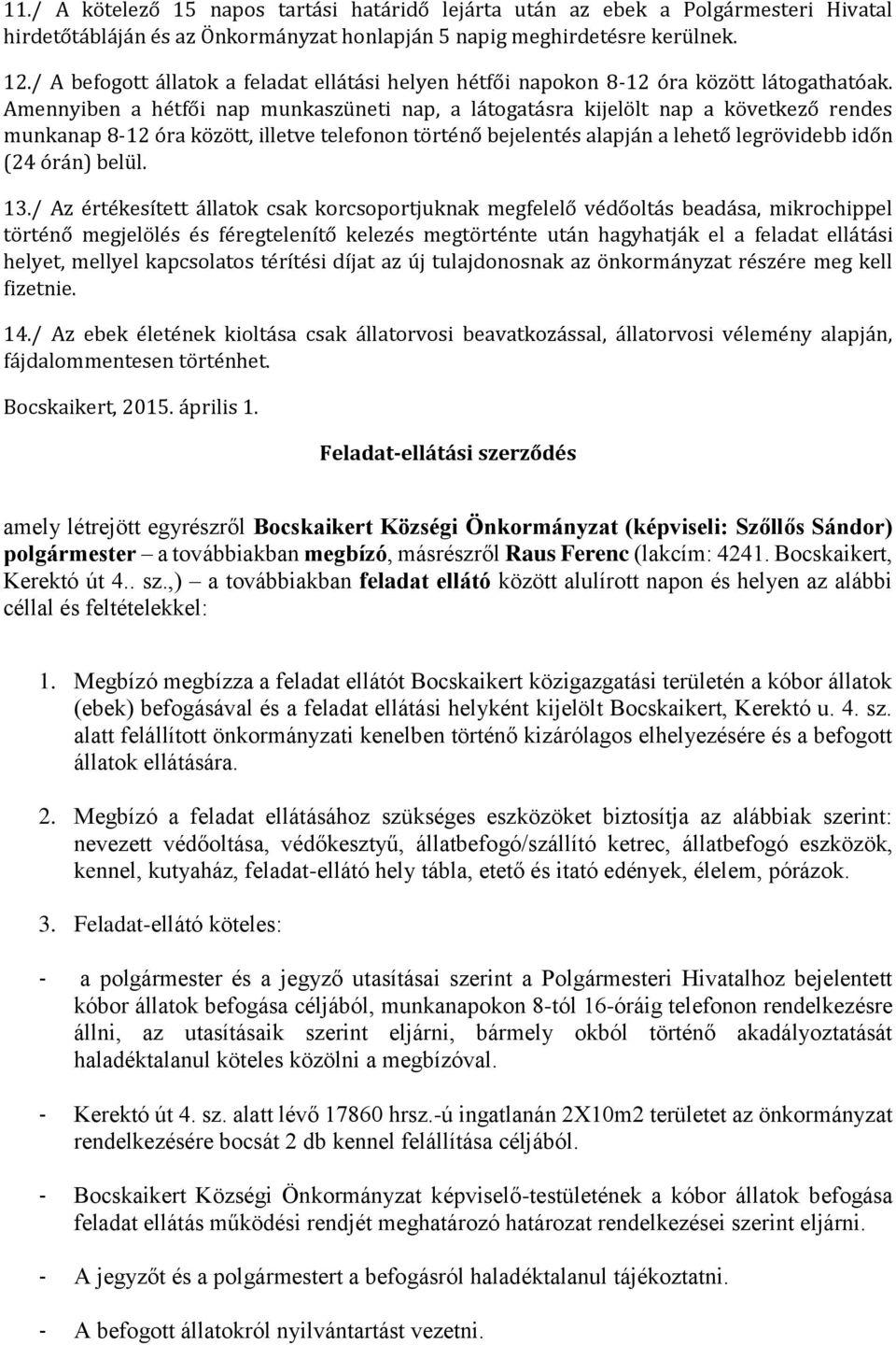 Amennyiben a hétfői nap munkaszüneti nap, a látogatásra kijelölt nap a következő rendes munkanap 8-12 óra között, illetve telefonon történő bejelentés alapján a lehető legrövidebb időn (24 órán)