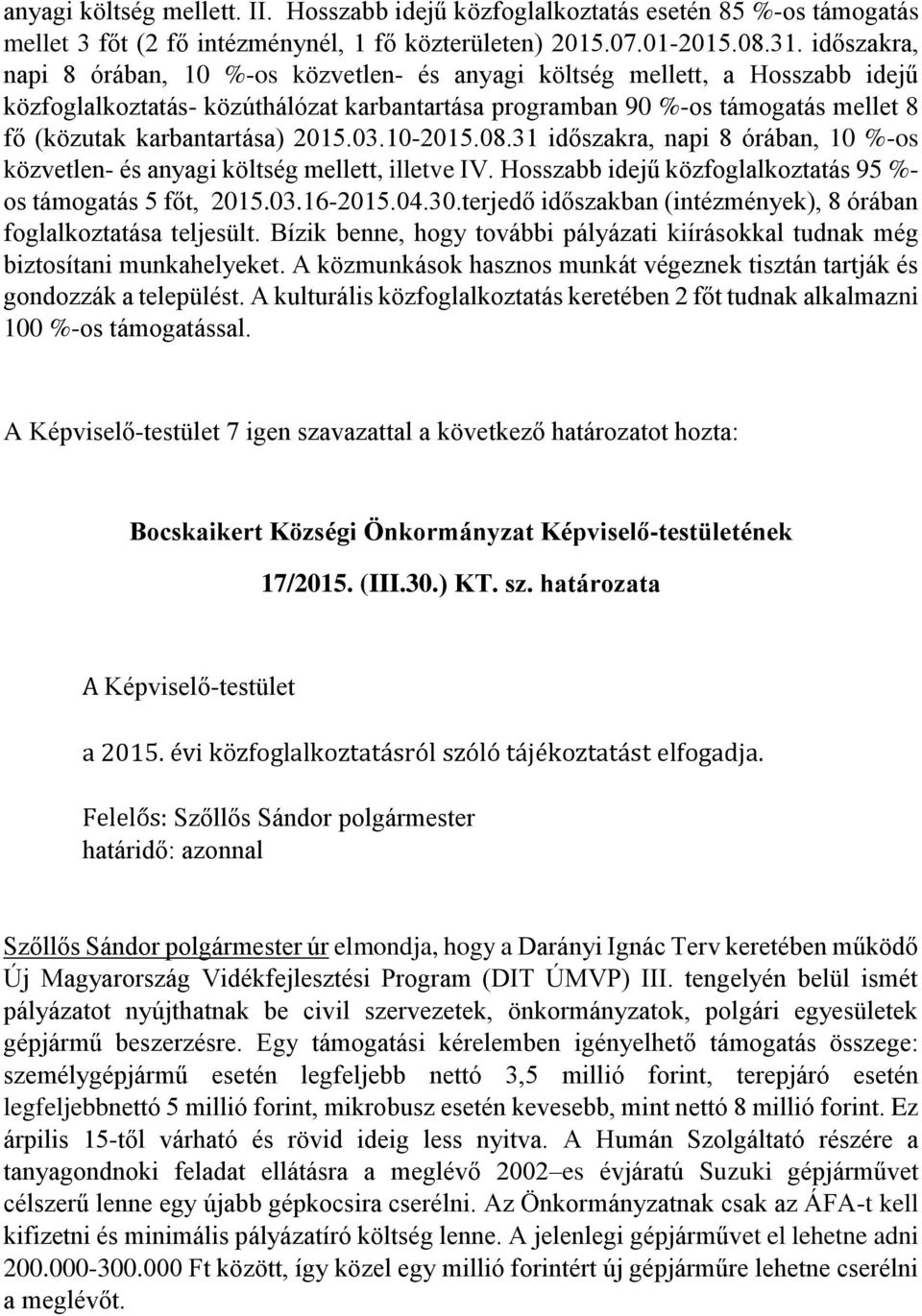 2015.03.10-2015.08.31 időszakra, napi 8 órában, 10 %-os közvetlen- és anyagi költség mellett, illetve IV. Hosszabb idejű közfoglalkoztatás 95 %- os támogatás 5 főt, 2015.03.16-2015.04.30.