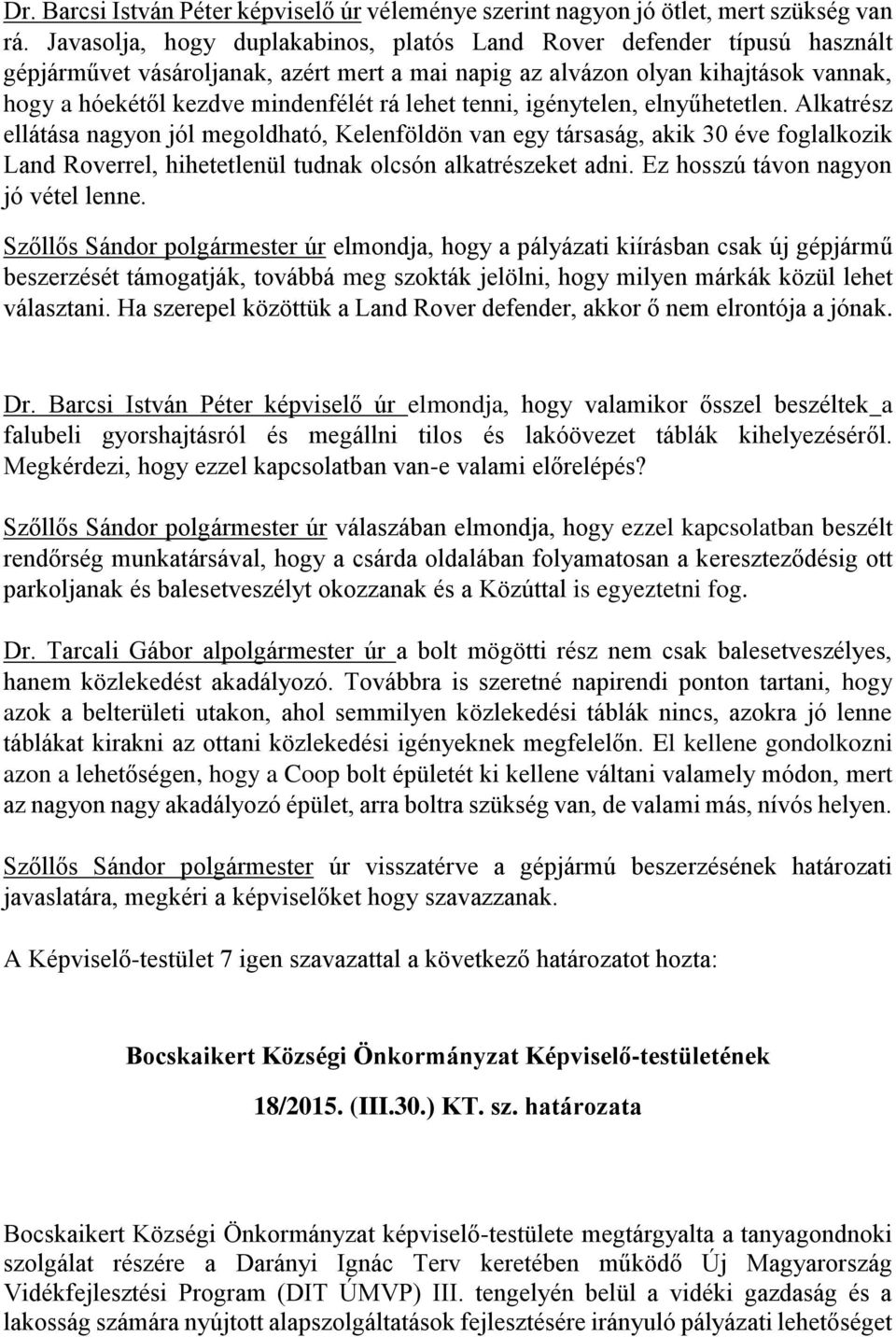 lehet tenni, igénytelen, elnyűhetetlen. Alkatrész ellátása nagyon jól megoldható, Kelenföldön van egy társaság, akik 30 éve foglalkozik Land Roverrel, hihetetlenül tudnak olcsón alkatrészeket adni.