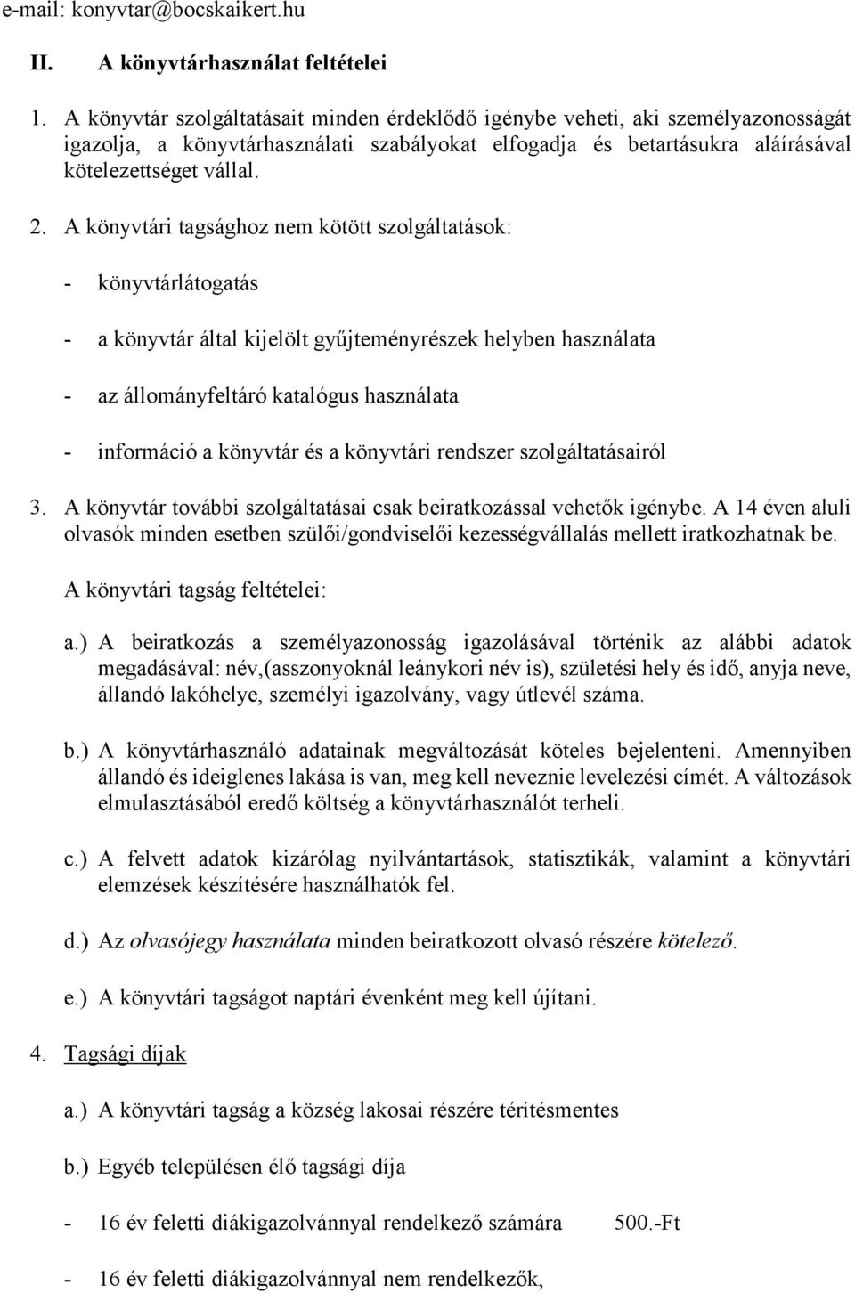 A könyvtári tagsághoz nem kötött szolgáltatások: - könyvtárlátogatás - a könyvtár által kijelölt gyűjteményrészek helyben használata - az állományfeltáró katalógus használata - információ a könyvtár