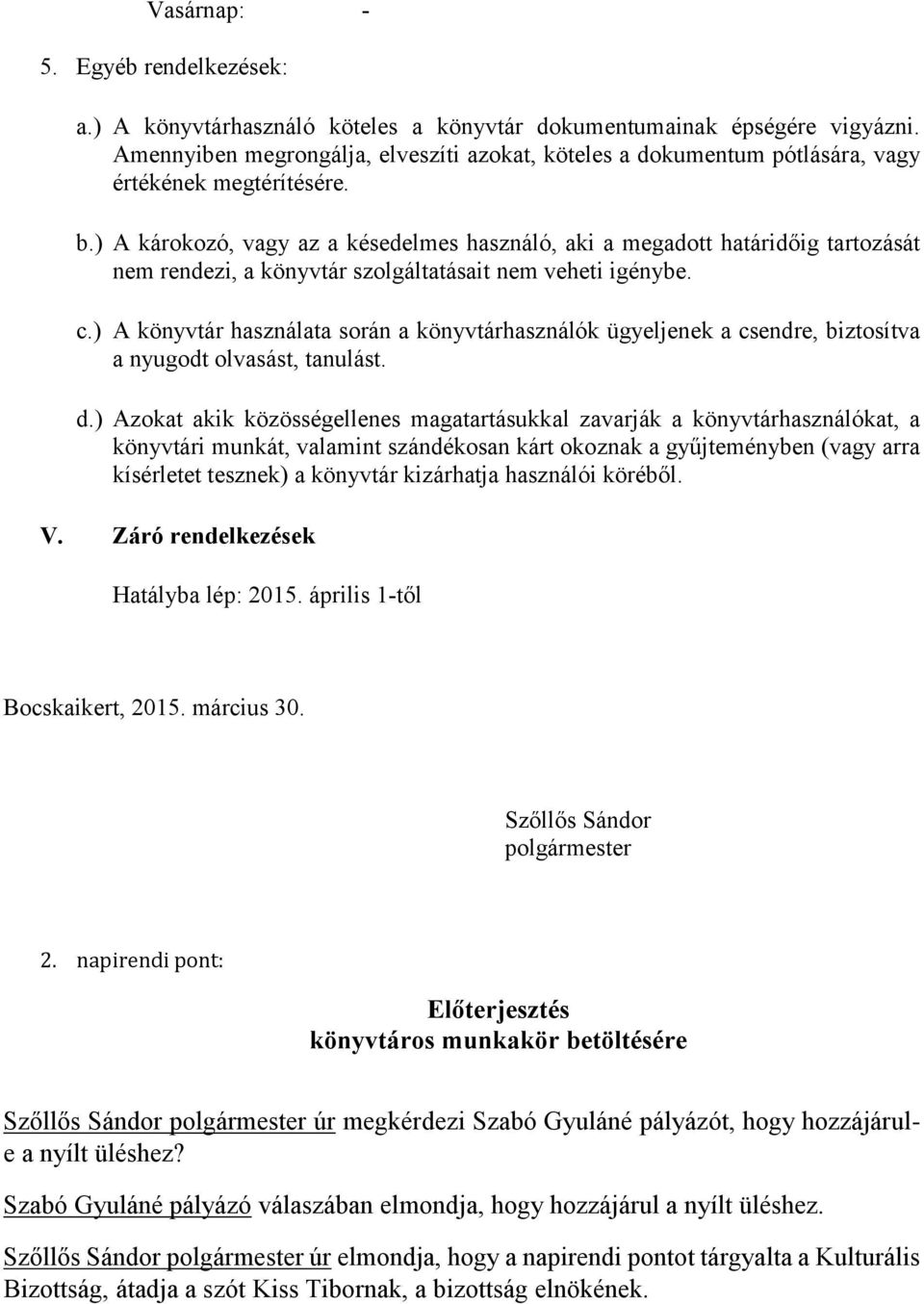 ) A károkozó, vagy az a késedelmes használó, aki a megadott határidőig tartozását nem rendezi, a könyvtár szolgáltatásait nem veheti igénybe. c.