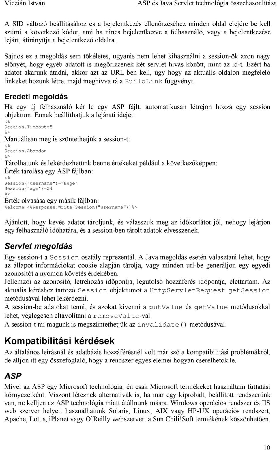 Sajnos ez a megoldás sem tökéletes, ugyanis nem lehet kihasználni a session-ök azon nagy előnyét, hogy egyéb adatott is megőrizzenek két servlet hívás között, mint az id-t.