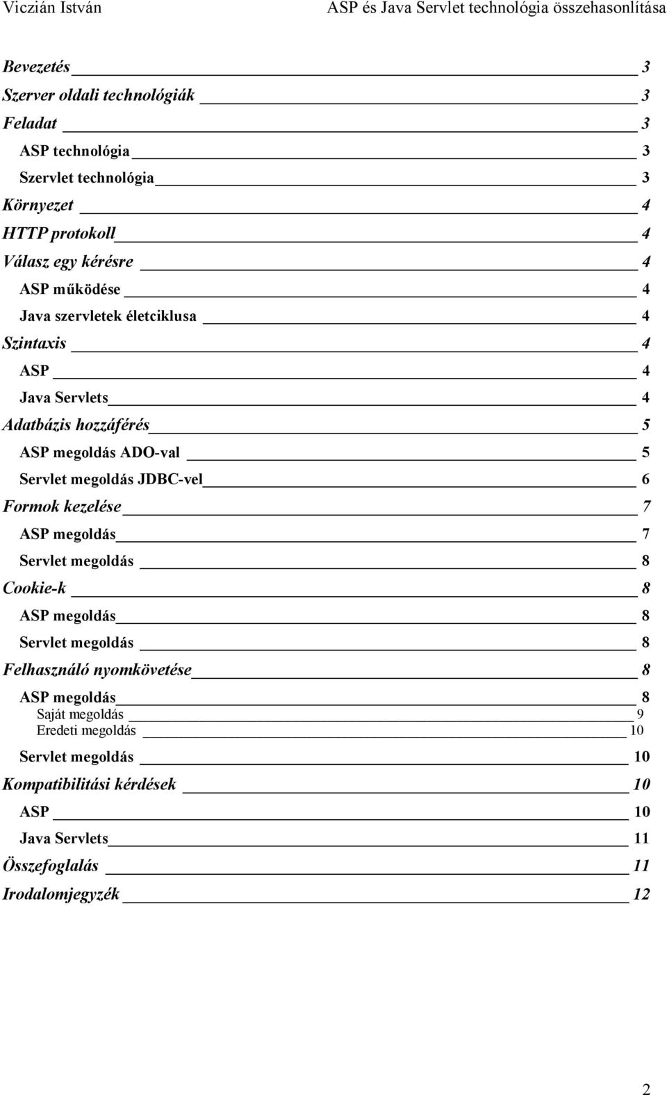 JDBC-vel 6 Formok kezelése 7 ASP megoldás 7 Servlet megoldás 8 Cookie-k 8 ASP megoldás 8 Servlet megoldás 8 Felhasználó nyomkövetése 8 ASP