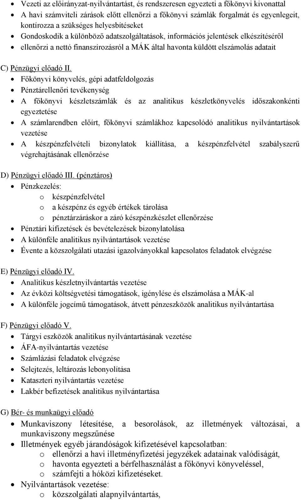 II. Főkönyvi könyvelés, gépi adatfeldolgozás Pénztárellenőri tevékenység A főkönyvi készletszámlák és az analitikus készletkönyvelés időszakonkénti egyeztetése A számlarendben előírt, főkönyvi