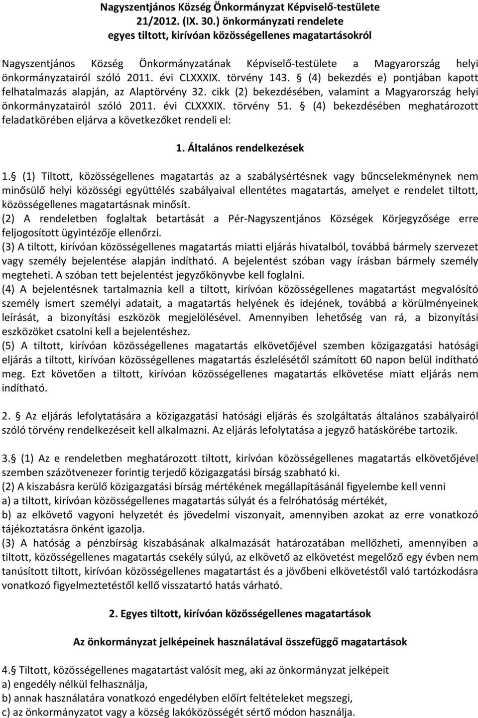 évi CLXXXIX. törvény 143. (4) bekezdés e) pontjában kapott felhatalmazás alapján, az Alaptörvény 32. cikk (2) bekezdésében, valamint a Magyarország helyi önkormányzatairól szóló 2011. évi CLXXXIX.