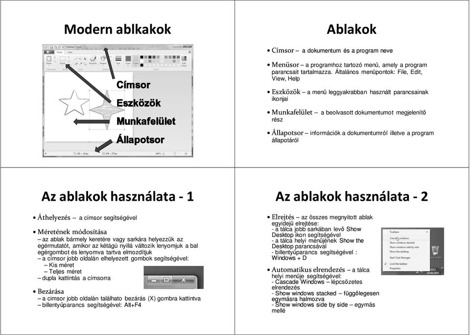 illetve a program állapotáról Az ablakok használata - 1 Áthelyezés a címsor segítségével Méretének módosítása az ablak bármely keretére vagy sarkára helyezzük az egérmutatót, amikor az kétágú nyillá