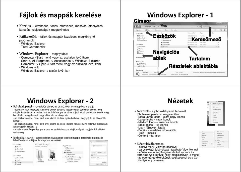 -> Open (Start menü vagy az asztalon levő ikon) - Windows + E - Windows Explorer a tálcán levő ikon Windows Explorer - 2 Bal oldali panel navigációs ablak, az eszközöket és mappákat mutatja -