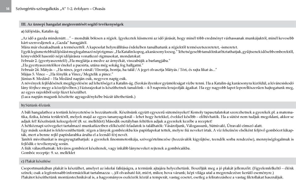 A kapcsolat helyreállítása érdekében tanulhatunk a régiektől természetszeretetet, -ismeretet. Egyik legismertebb időjóslást megfogalmazó népi rigmus: Ha Katalin kopog, a karácsony locsog.