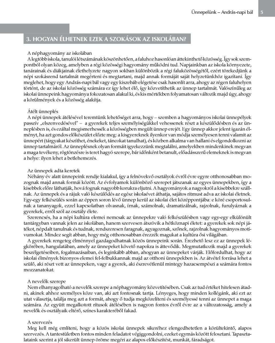 Napjainkban az iskola környezete, tanárainak és diákjainak élethelyzete nagyon sokban különbözik a régi faluközösségétől, ezért törekedjünk a népi szokásrend tartalmát megérteni és megtartani, majd