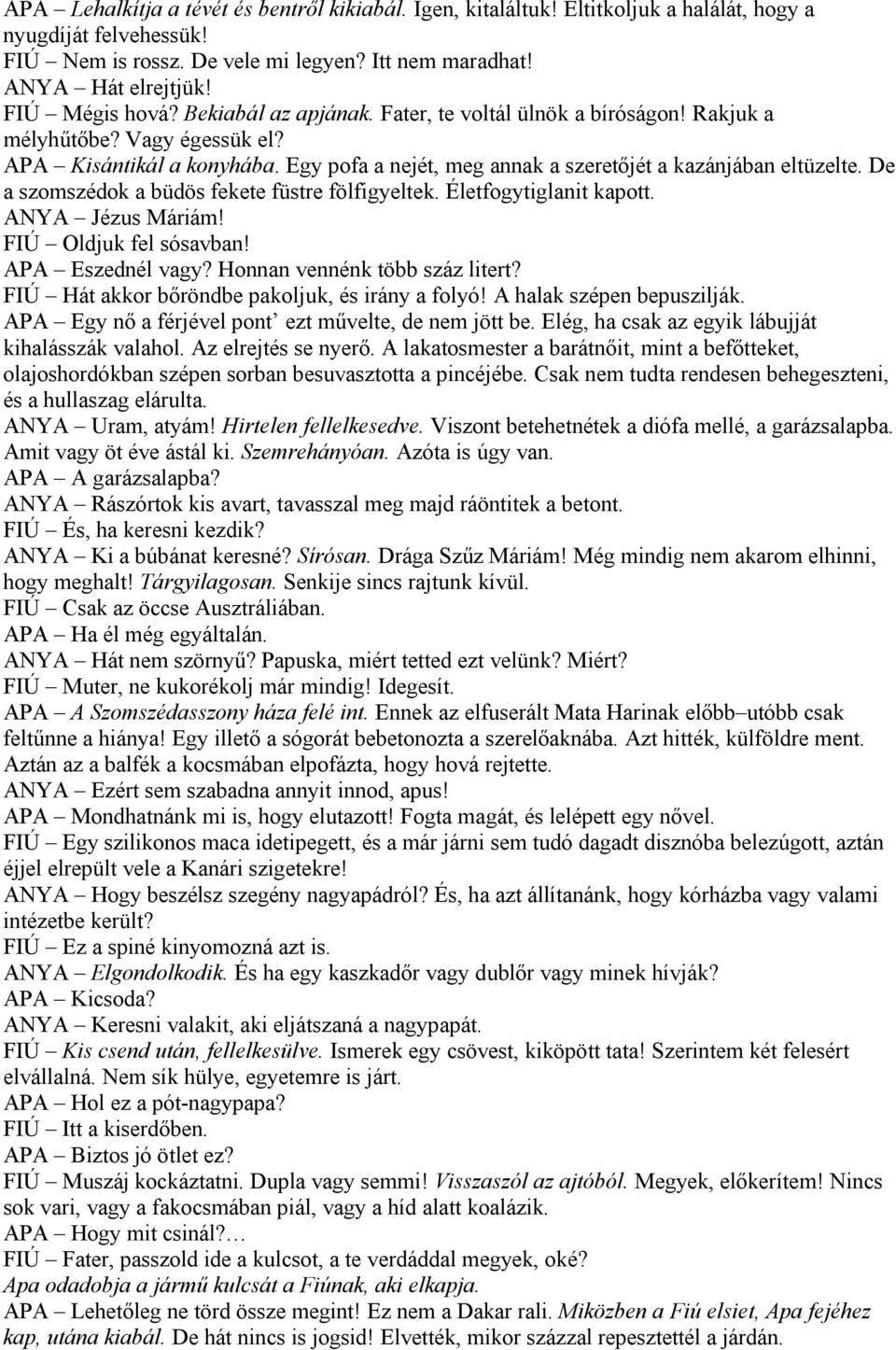 Egy pofa a nejét, meg annak a szeretőjét a kazánjában eltüzelte. De a szomszédok a büdös fekete füstre fölfigyeltek. Életfogytiglanit kapott. ANYA Jézus Máriám! FIÚ Oldjuk fel sósavban!