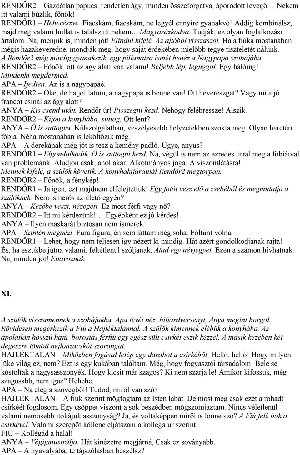 Ha a fiúka mostanában mégis hazakeveredne, mondják meg, hogy saját érdekében mielőbb tegye tiszteletét nálunk. A Rendőr2 még mindig gyanakszik, egy pillanatra ismét benéz a Nagypapa szobájába.