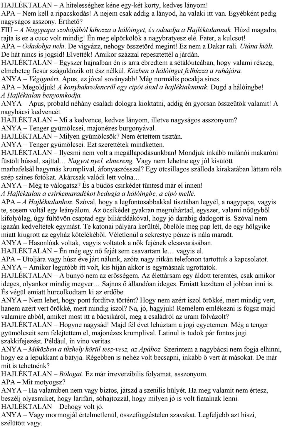 De vigyázz, nehogy összetörd megint! Ez nem a Dakar rali. Utána kiált. De hát nincs is jogsid! Elvették! Amikor százzal repesztettél a járdán.