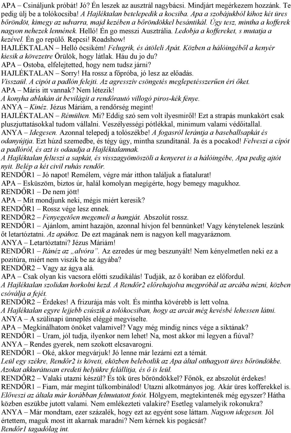 Ledobja a koffereket, s mutatja a kezével. Én go repülő. Repcsi! Roadshow! HAJLÉKTALAN Helló öcsikém! Felugrik, és átöleli Apát. Közben a hálóingéből a kenyér kiesik a kövezetre Örülök, hogy látlak.