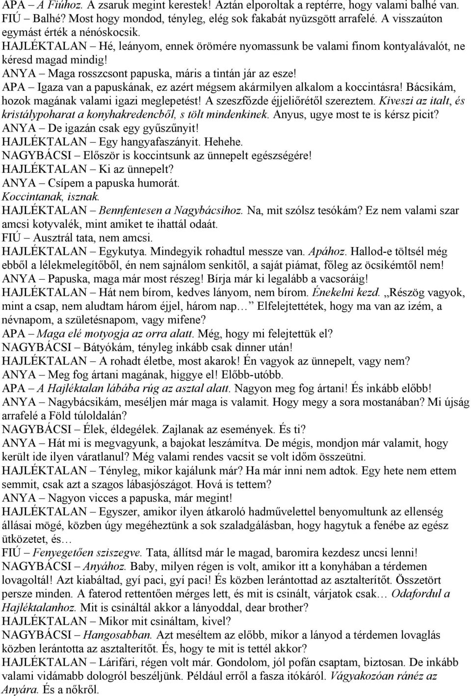 ANYA Maga rosszcsont papuska, máris a tintán jár az esze! APA Igaza van a papuskának, ez azért mégsem akármilyen alkalom a koccintásra! Bácsikám, hozok magának valami igazi meglepetést!