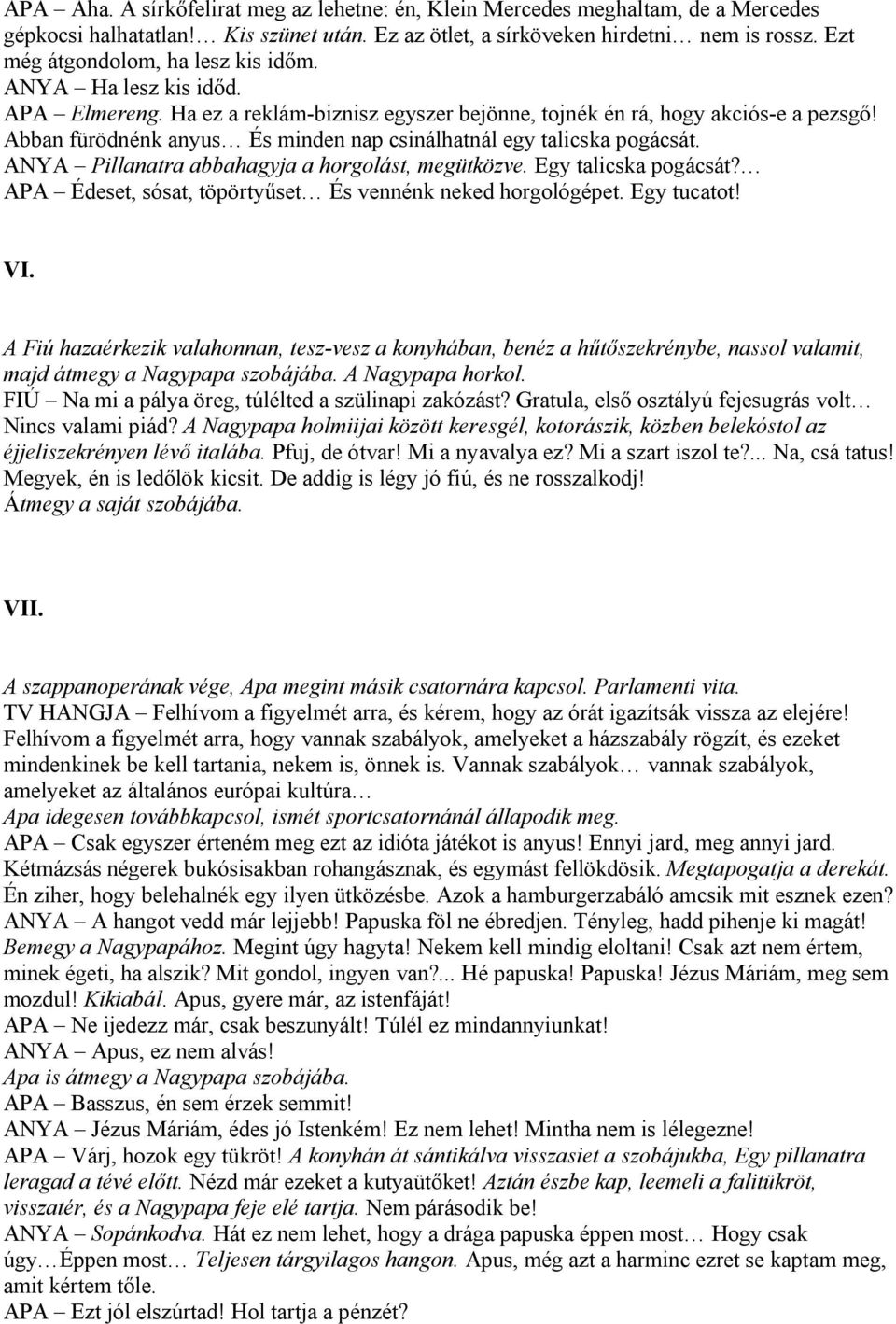 Abban fürödnénk anyus És minden nap csinálhatnál egy talicska pogácsát. ANYA Pillanatra abbahagyja a horgolást, megütközve. Egy talicska pogácsát?