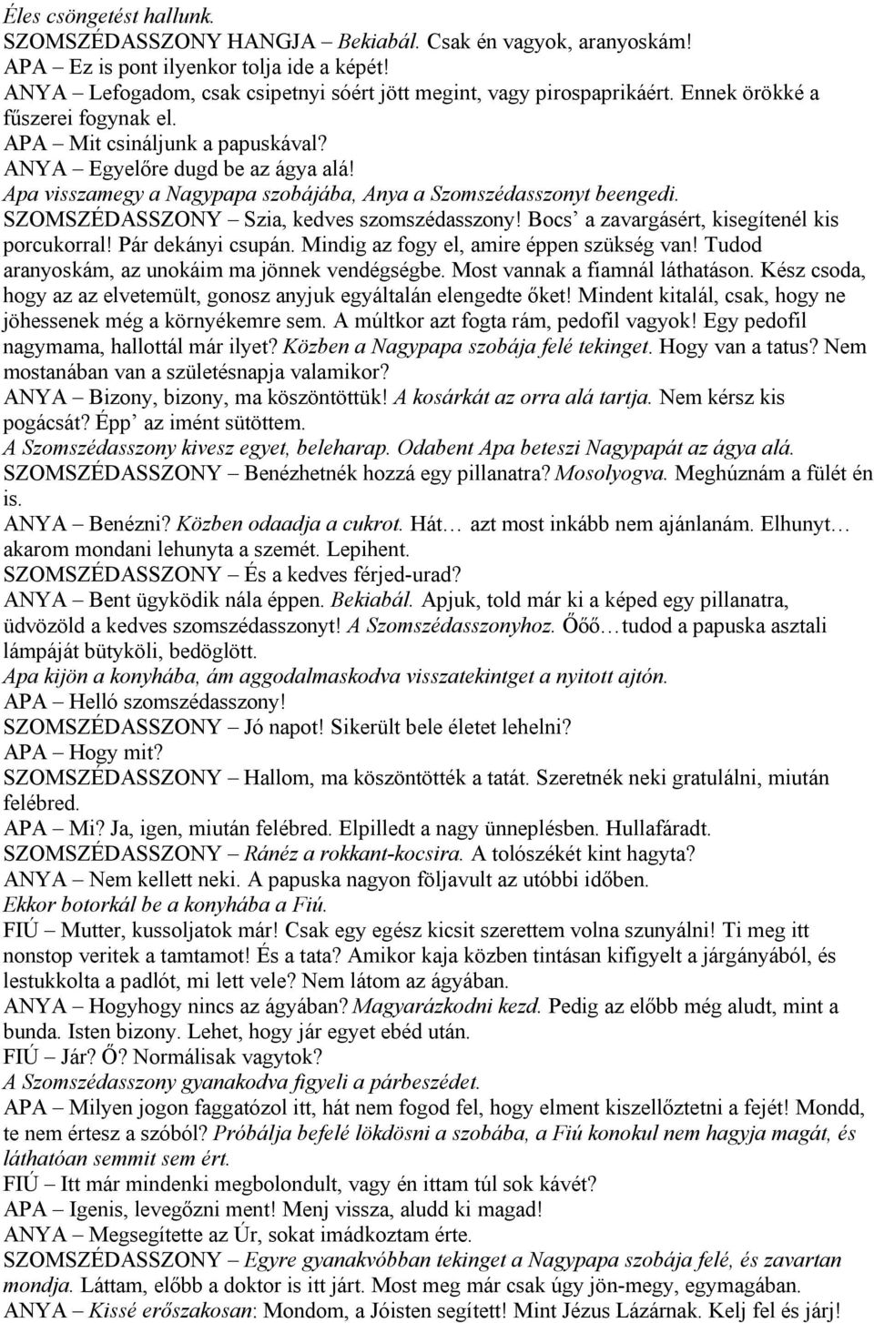 SZOMSZÉDASSZONY Szia, kedves szomszédasszony! Bocs a zavargásért, kisegítenél kis porcukorral! Pár dekányi csupán. Mindig az fogy el, amire éppen szükség van!