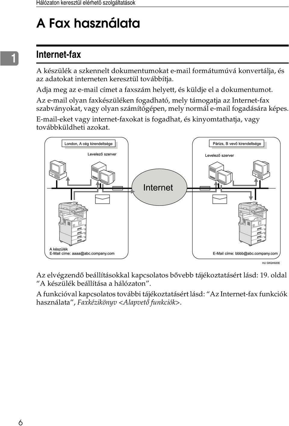 Az e-mail olyan faxkészüléken fogadható, mely támogatja az Internet-fax szabványokat, vagy olyan számítógépen, mely normál e-mail fogadására képes.