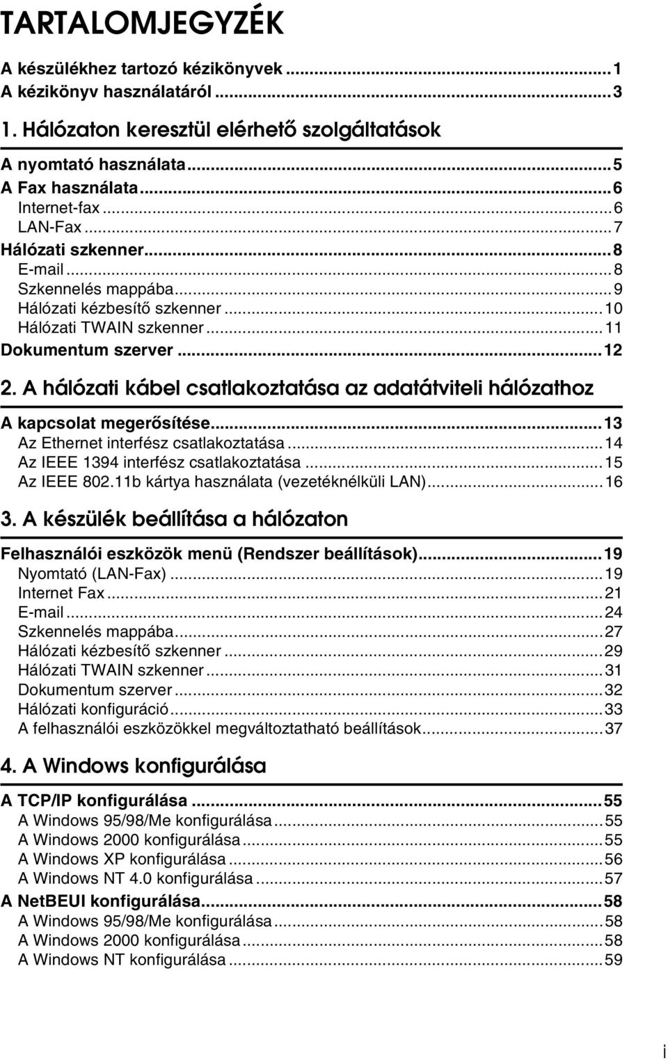 A hálózati kábel csatlakoztatása az adatátviteli hálózathoz A kapcsolat megerõsítése...13 Az Ethernet interfész csatlakoztatása...14 Az IEEE 1394 interfész csatlakoztatása...15 Az IEEE 802.