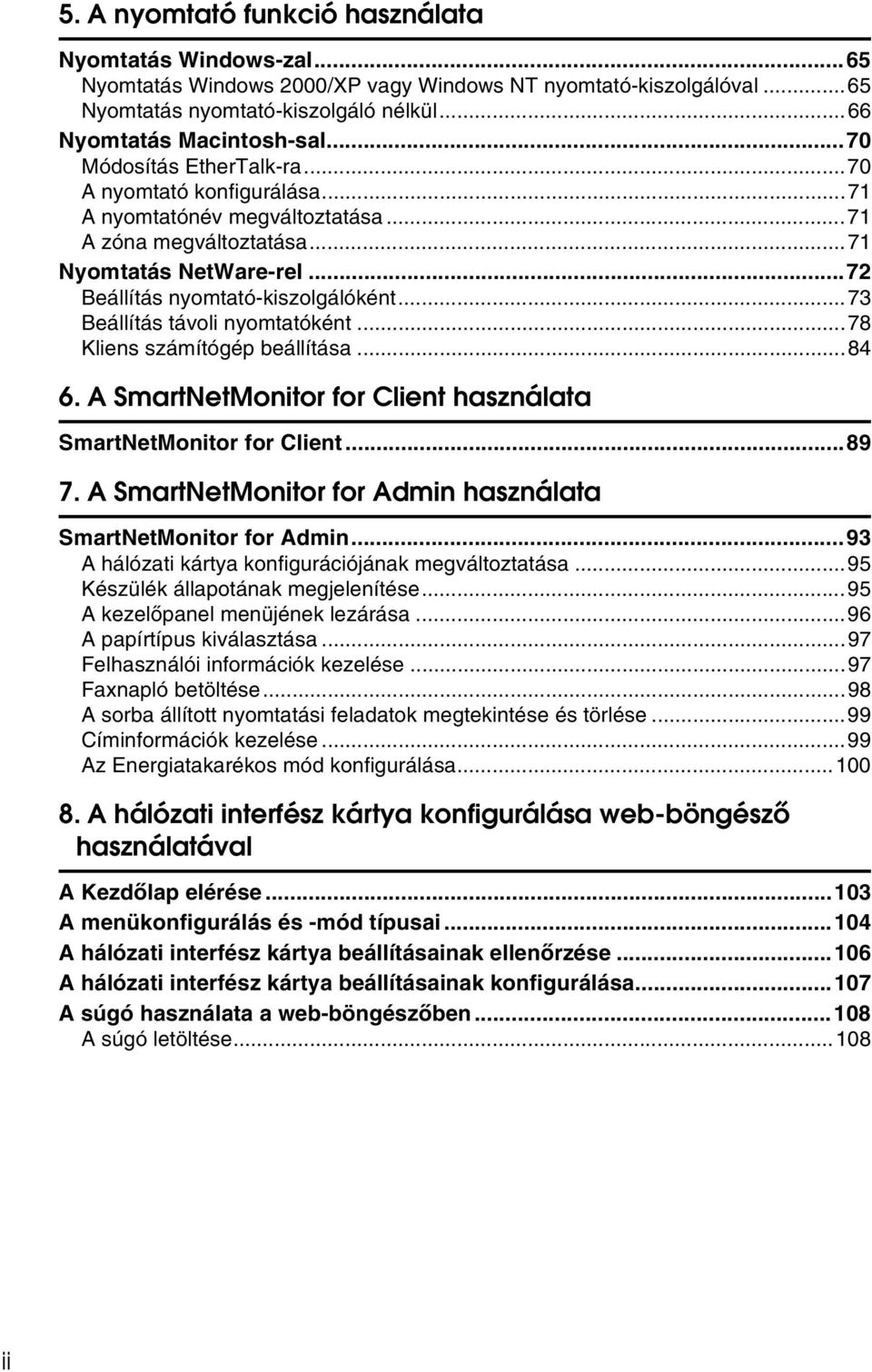 ..73 Beállítás távoli nyomtatóként...78 Kliens számítógép beállítása...84 6. A SmartNetMonitor for Client használata SmartNetMonitor for Client...89 7.