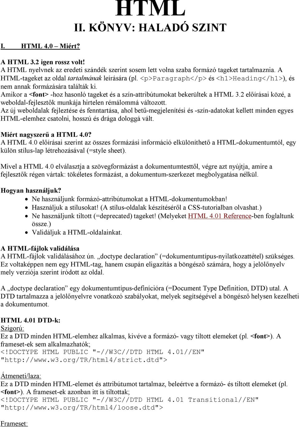 Amikor a <font> -hoz hasonló tageket és a szín-attribútumokat bekerültek a HTML 3.2 előírásai közé, a weboldal-fejlesztők munkája hirtelen rémálommá változott.