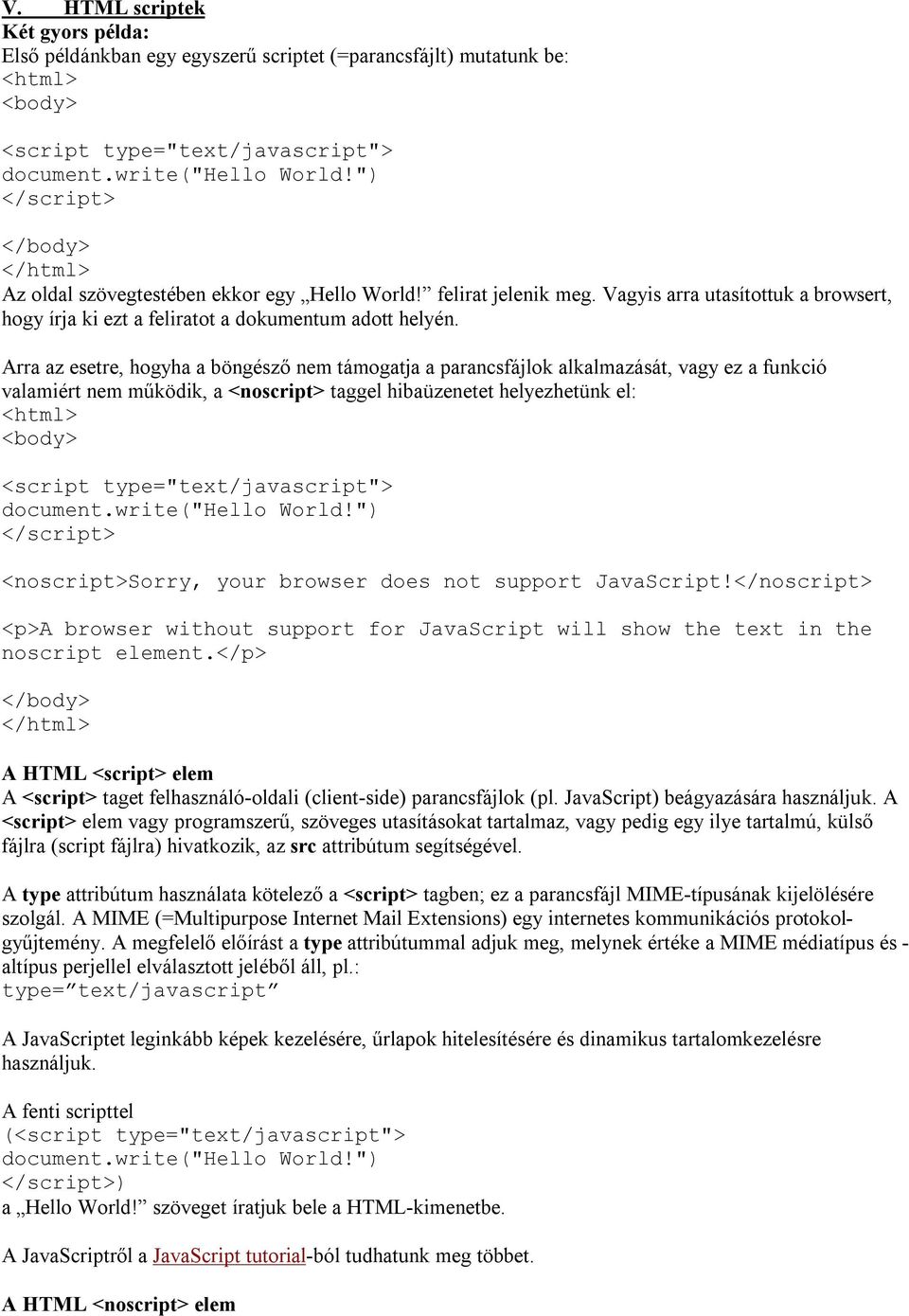 Arra az esetre, hogyha a böngésző nem támogatja a parancsfájlok alkalmazását, vagy ez a funkció valamiért nem működik, a <noscript> taggel hibaüzenetet helyezhetünk el: <script