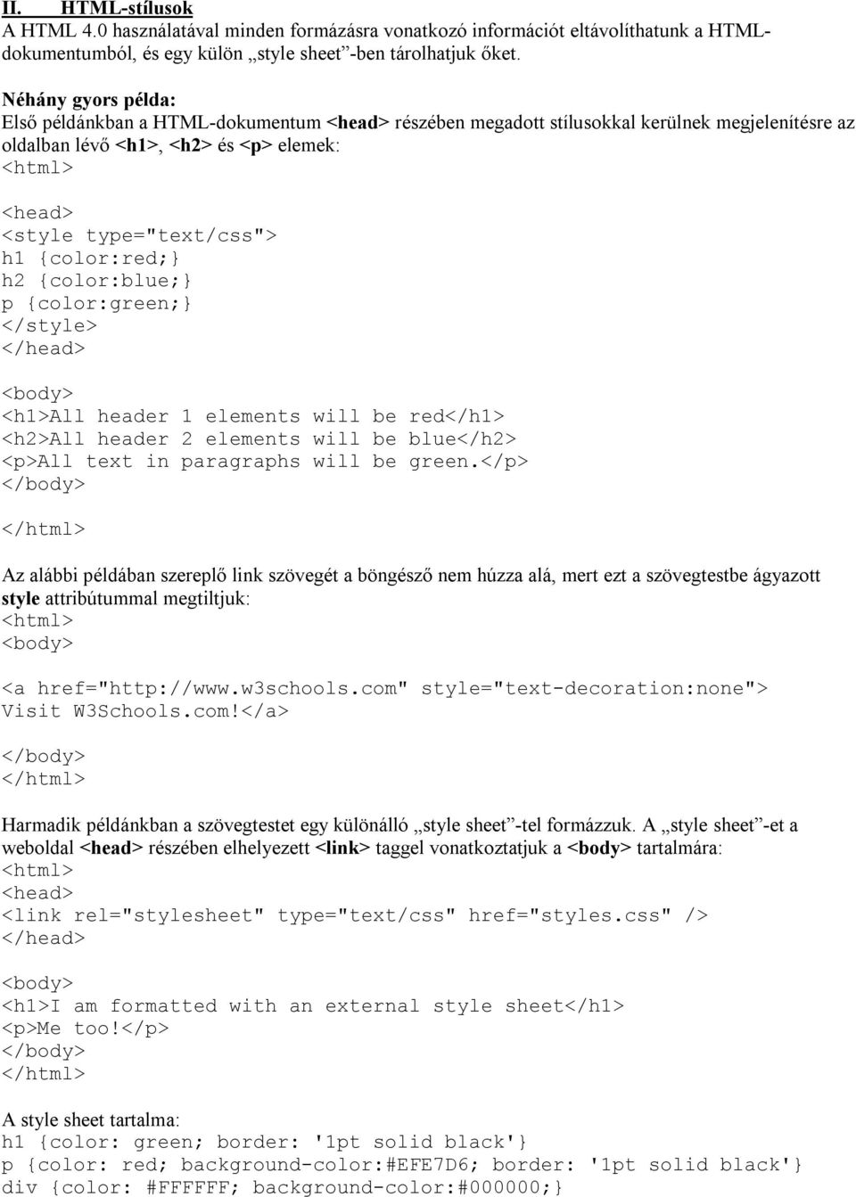 {color:blue;} p {color:green;} </style> <h1>all header 1 elements will be red</h1> <h2>all header 2 elements will be blue</h2> <p>all text in paragraphs will be green.