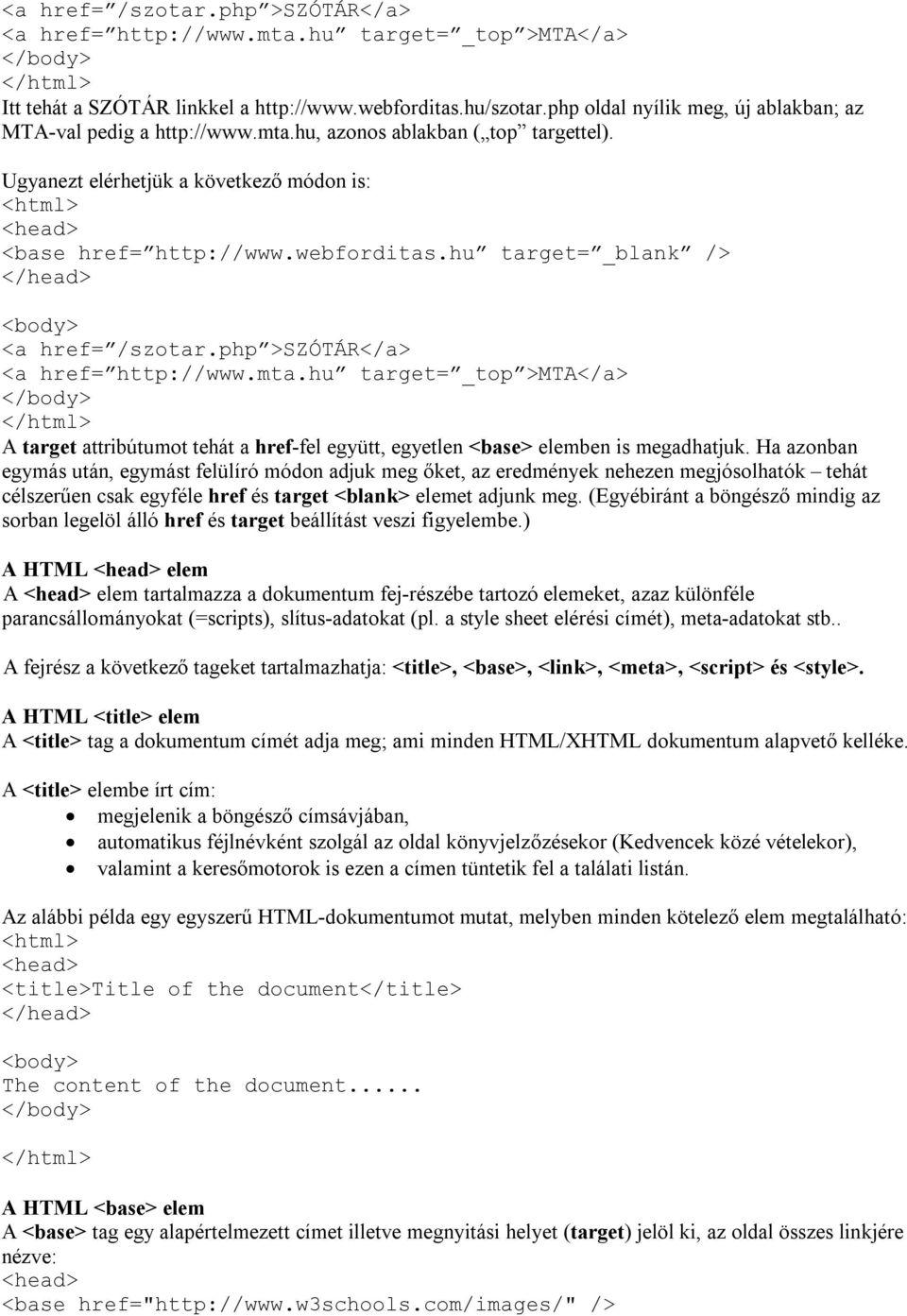 hu target= _blank /> <a href= /szotar.php >SZÓTÁR</a> <a href= http://www.mta.hu target= _top >MTA</a> A target attribútumot tehát a href-fel együtt, egyetlen <base> elemben is megadhatjuk.