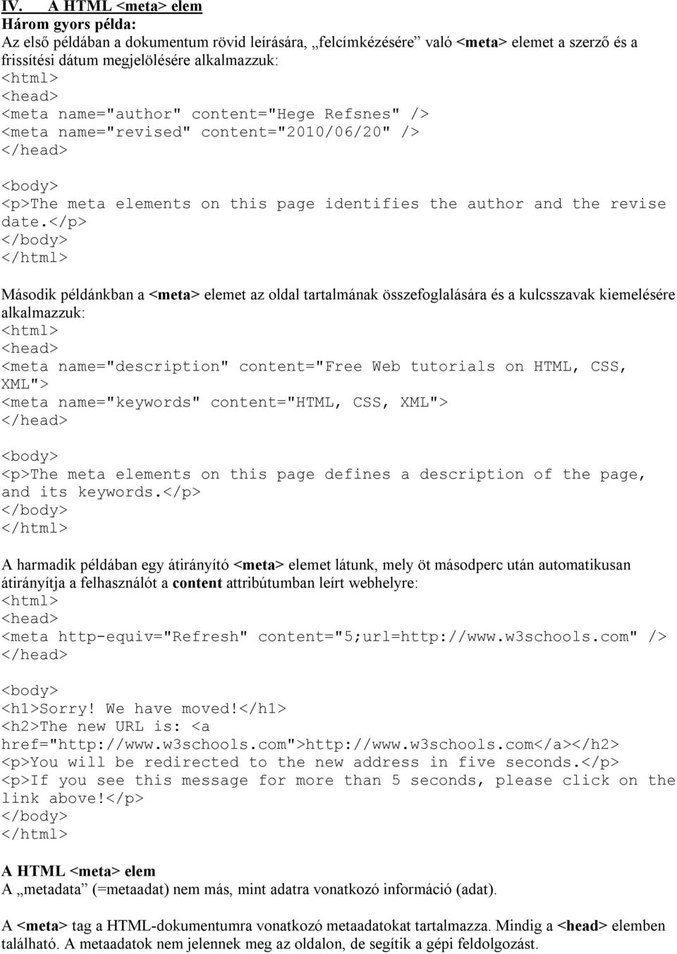 </p> Második példánkban a <meta> elemet az oldal tartalmának összefoglalására és a kulcsszavak kiemelésére alkalmazzuk: <meta name="description" content="free Web tutorials on HTML, CSS, XML"> <meta