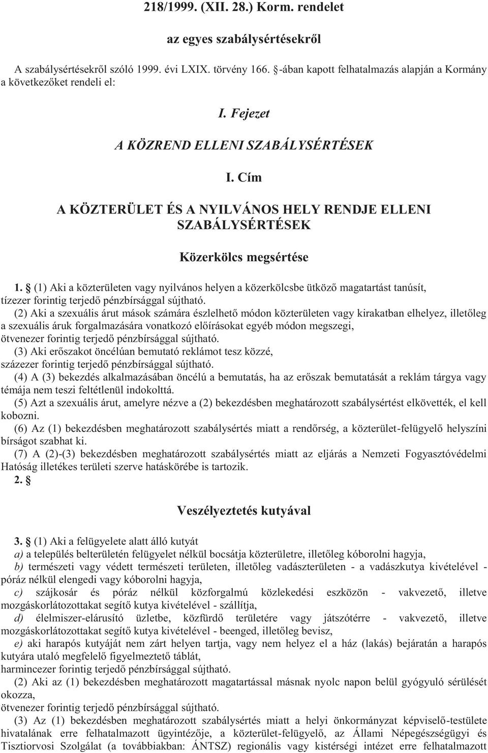 (1) Aki a közterületen vagy nyilvános helyen a közerkölcsbe ütköző magatartást tanúsít, tízezer forintig terjedő pénzbírsággal sújtható.