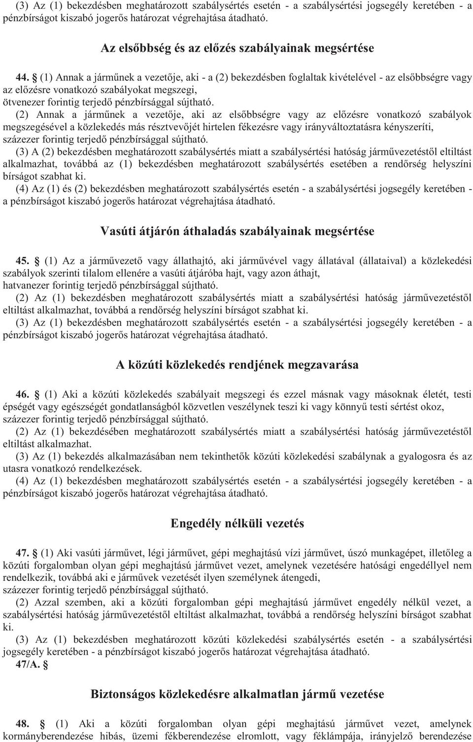 (1) Annak a járműnek a vezetője, aki - a (2) bekezdésben foglaltak kivételével - az elsőbbségre vagy az előzésre vonatkozó szabályokat megszegi, (2) Annak a járműnek a vezetője, aki az elsőbbségre